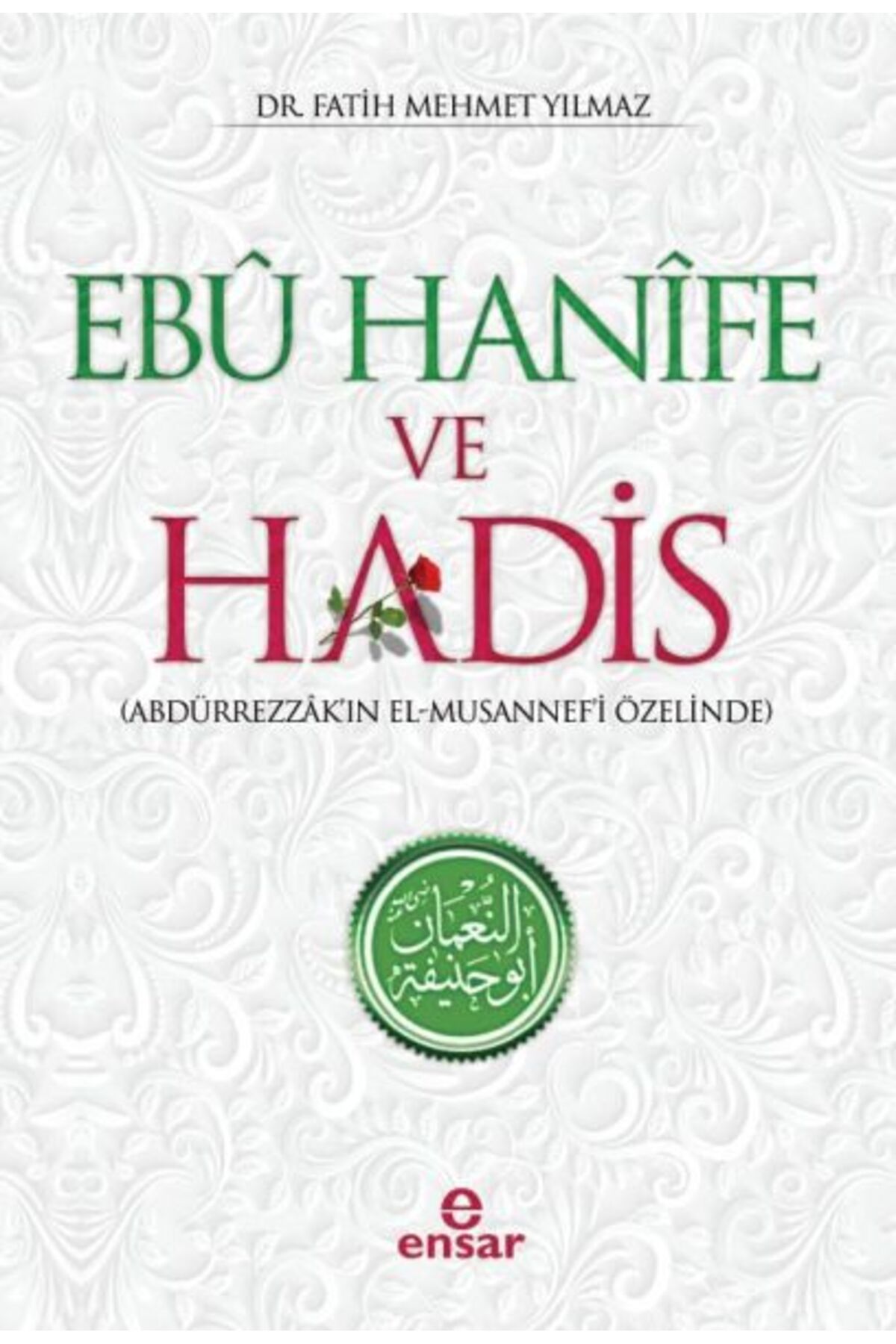 Ensar Neşriyat Ebu Hanife ve Hadis - Abdürrezzak'ın El-Musannef'i Özelinde