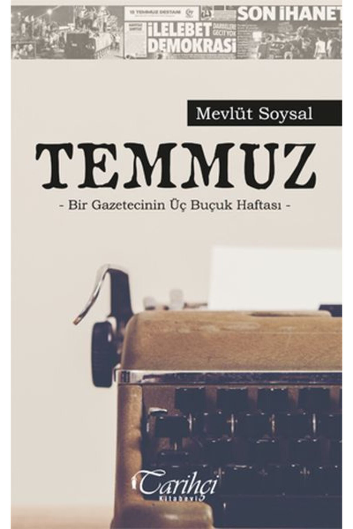 Tarihçi Kitabevi Temmuz - Bir Gazetecinin Üç Buçuk Haftası