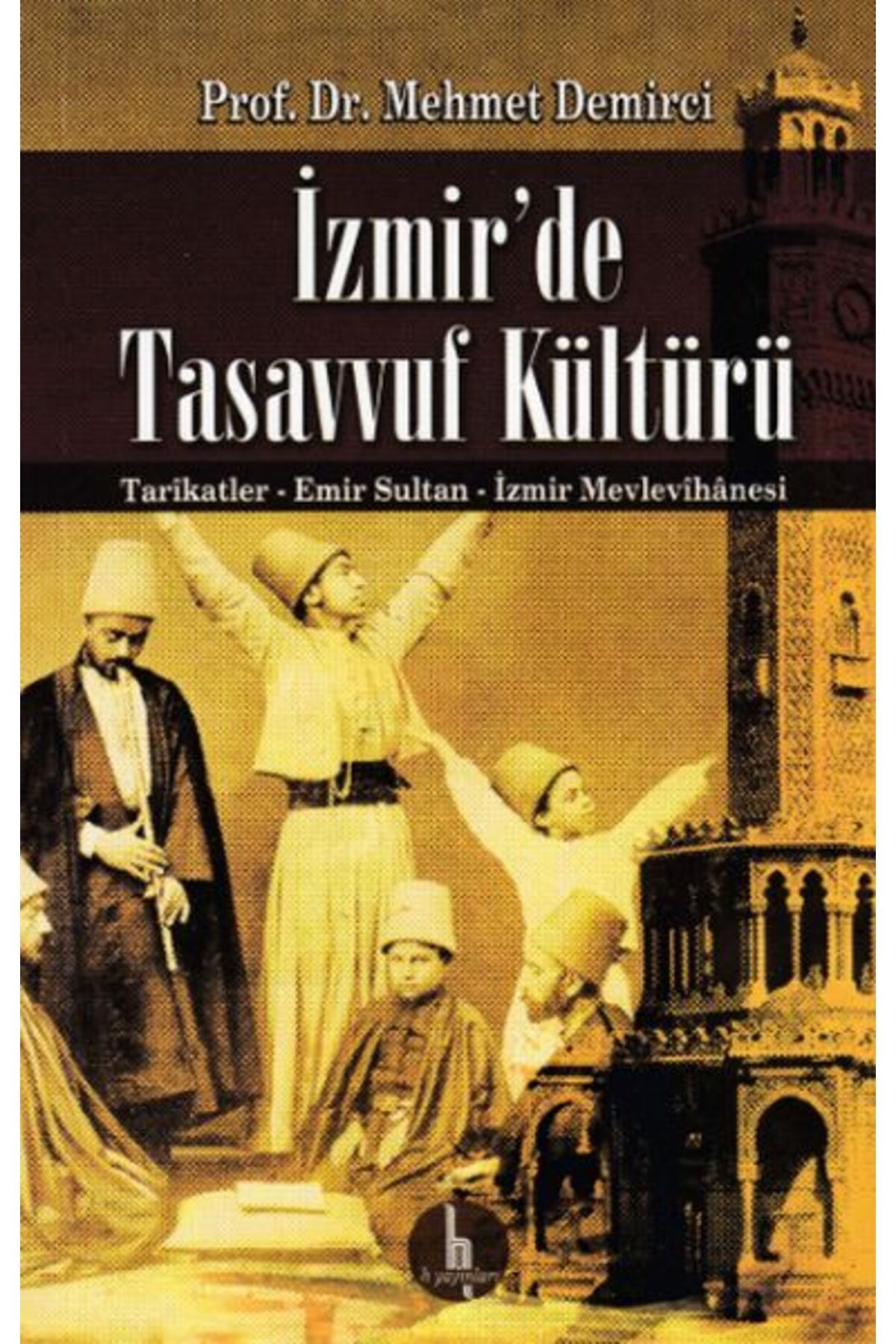 H Yayınları İzmirde Tasavvuf Kültürü - Tarikatler-Emir Sultan-İzmir Mevlevihanesi
