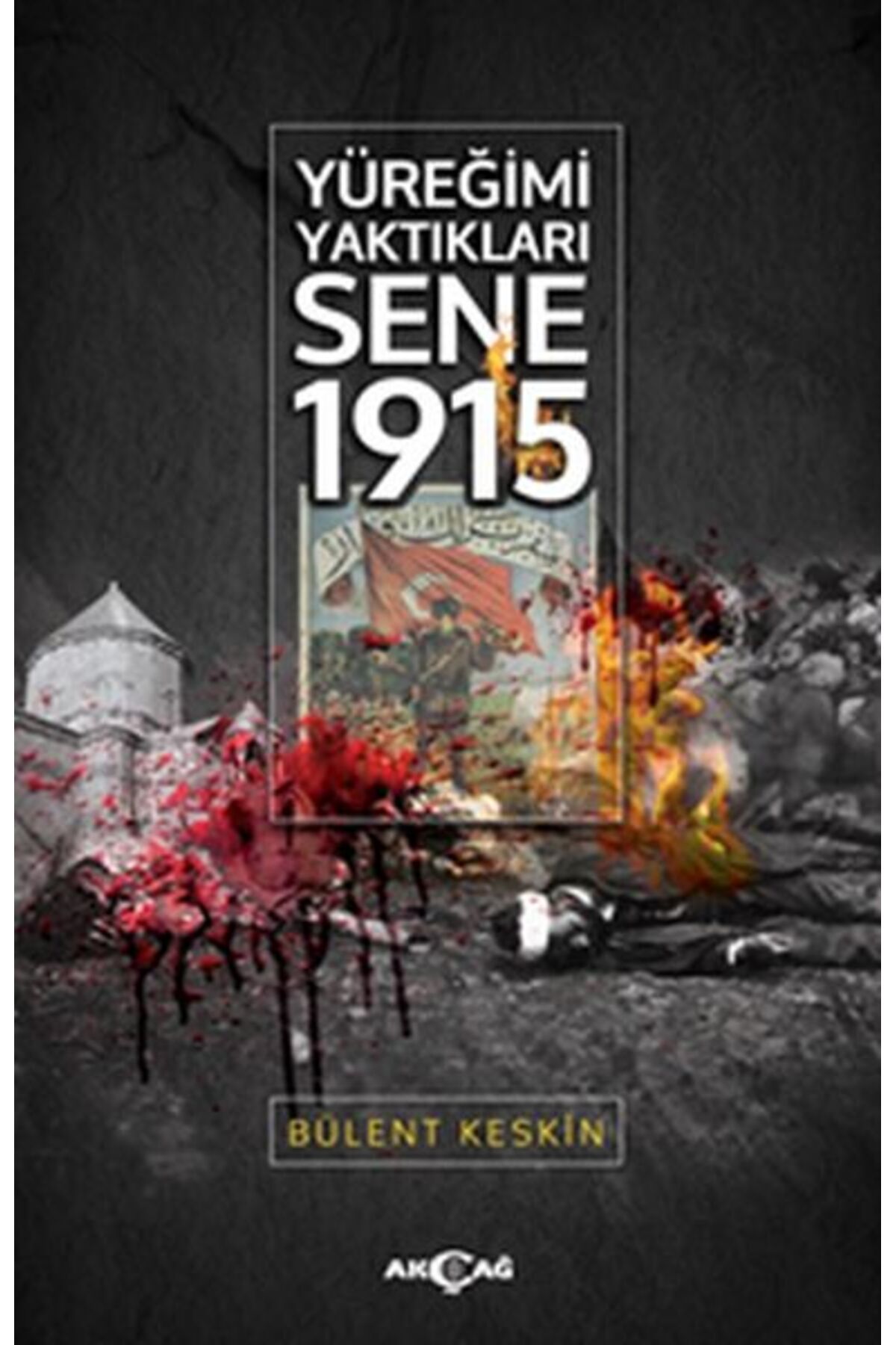 Akçağ Yayınları Yüreğimi Yaktıkları Sene 1915