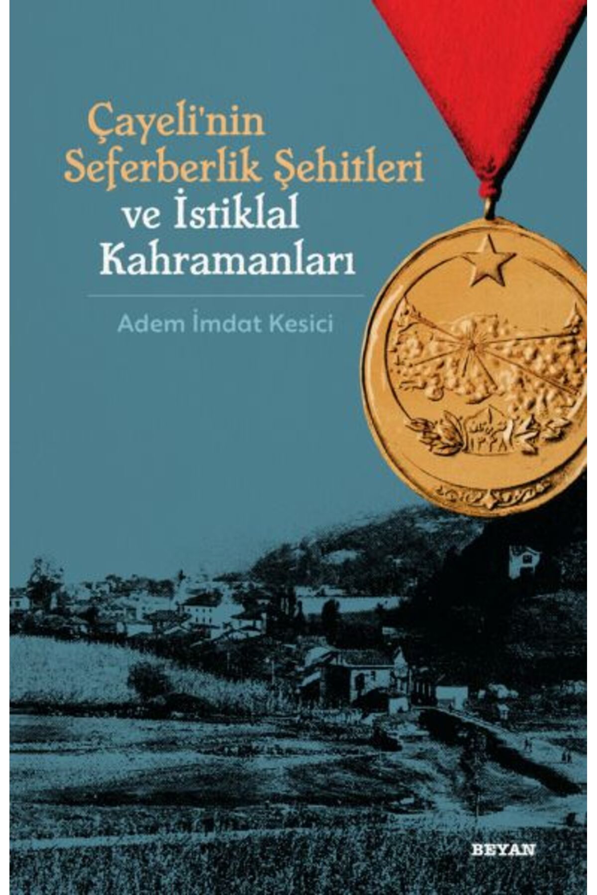 Beyan Yayınları Çayeli'nin Seferberlik Şehitleri ve İstiklal Kahramanları