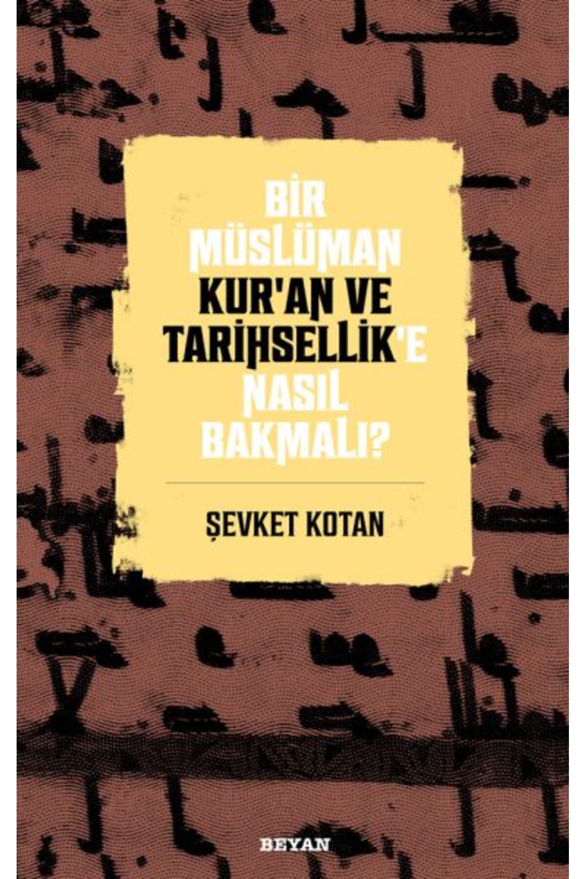 Beyan Yayınları Bir Müslüman Kur’an ve Tarihsellik’e Nasıl Bakmalı?