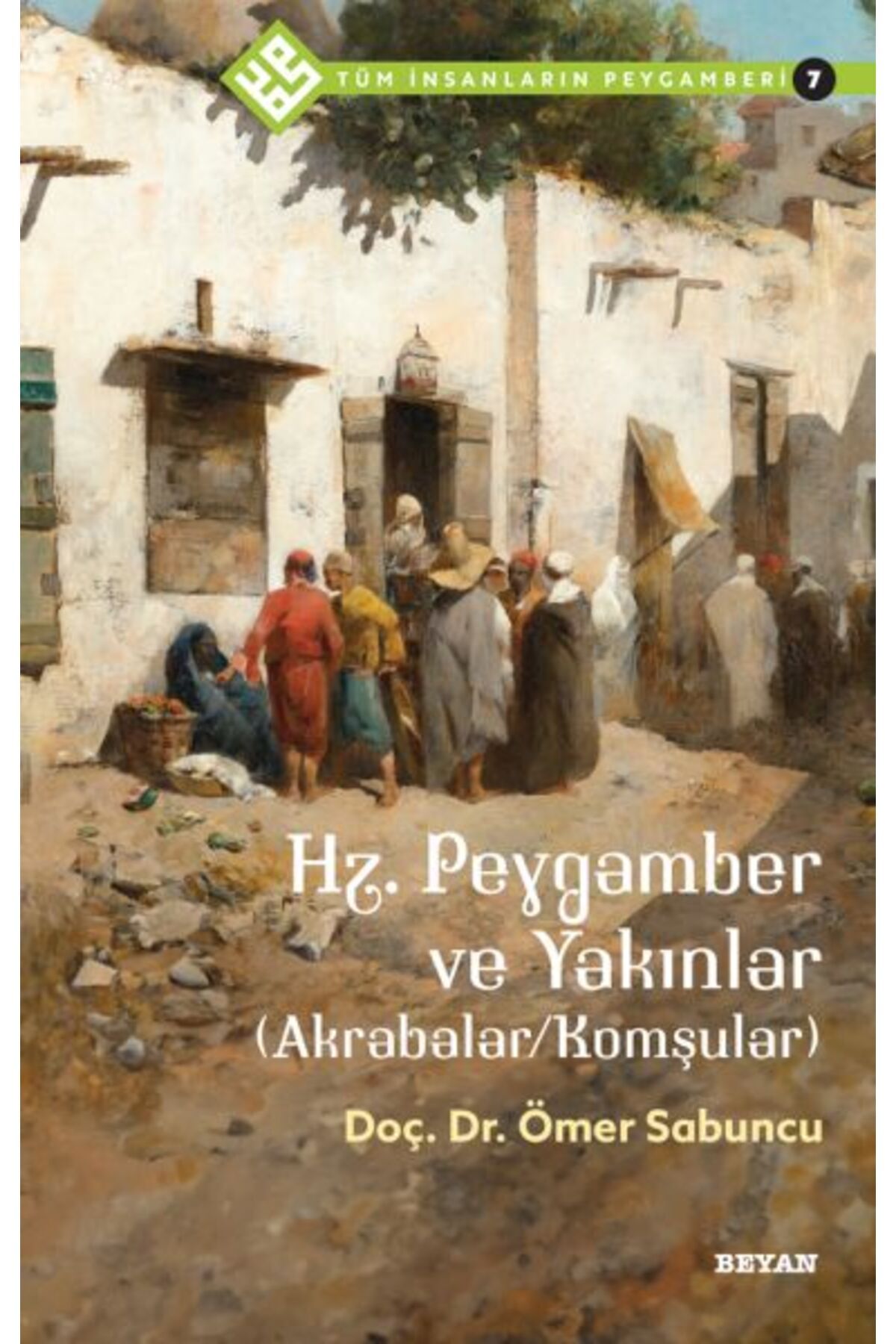 Beyan Yayınları Tüm İnsanların Peygamberi -7 Hz. Peygamber ve Yakınlar