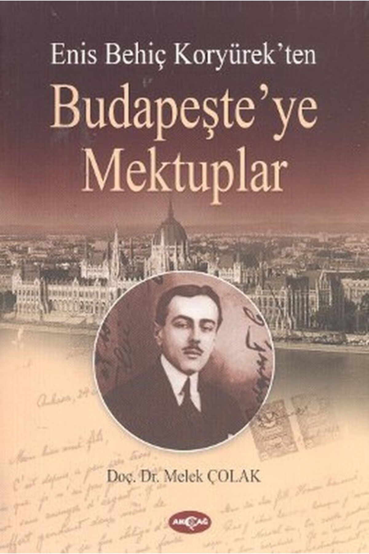 Akçağ Yayınları Enis Behiç Koryürek'ten Budapeşte'ye Mektuplar