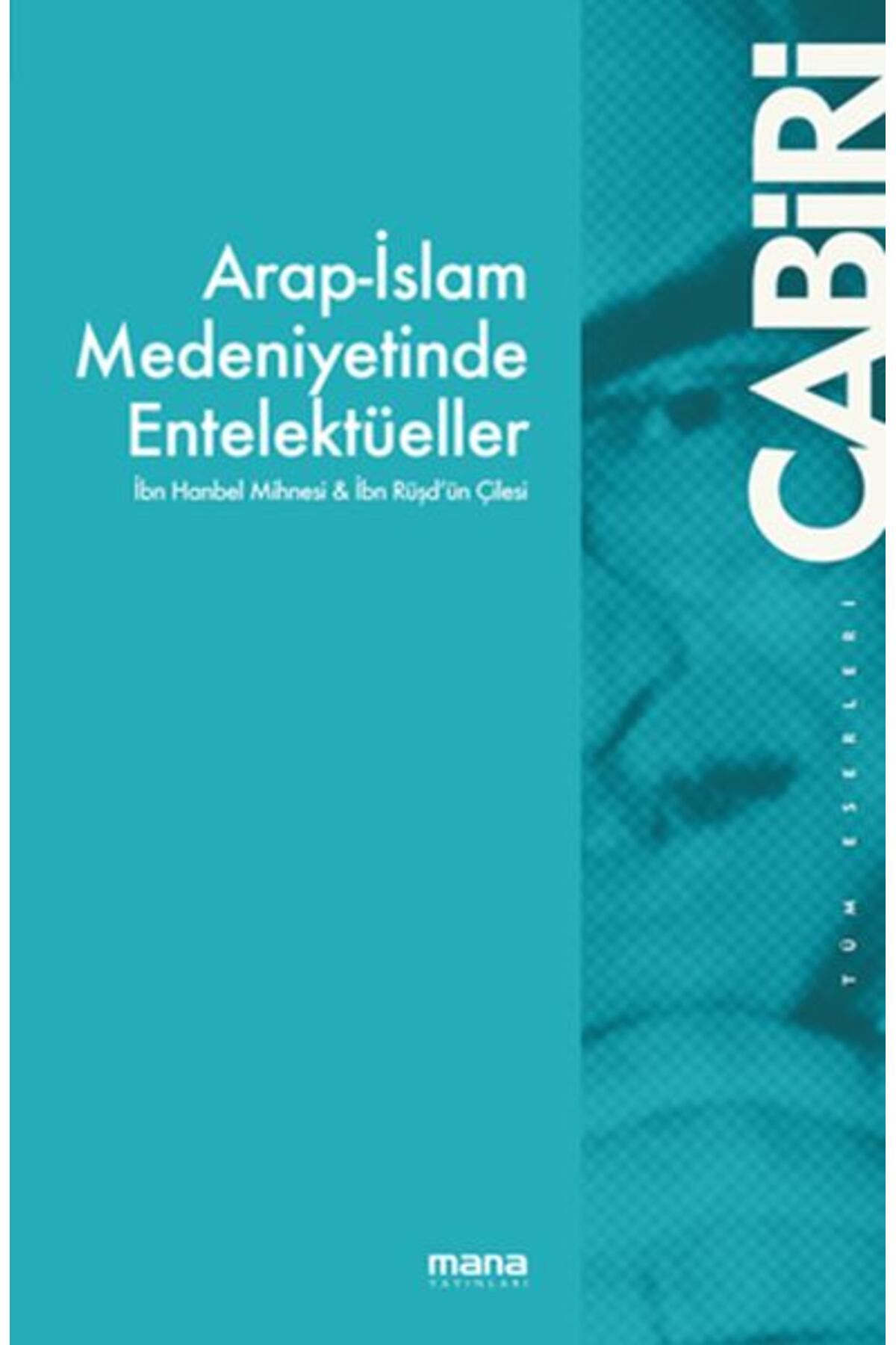 Mana Yayınları Arap-İslam Medeniyetinde Entelektüeller - İbn Hanbel Mihnesi & İbn Rüşd`ün Çilesi
