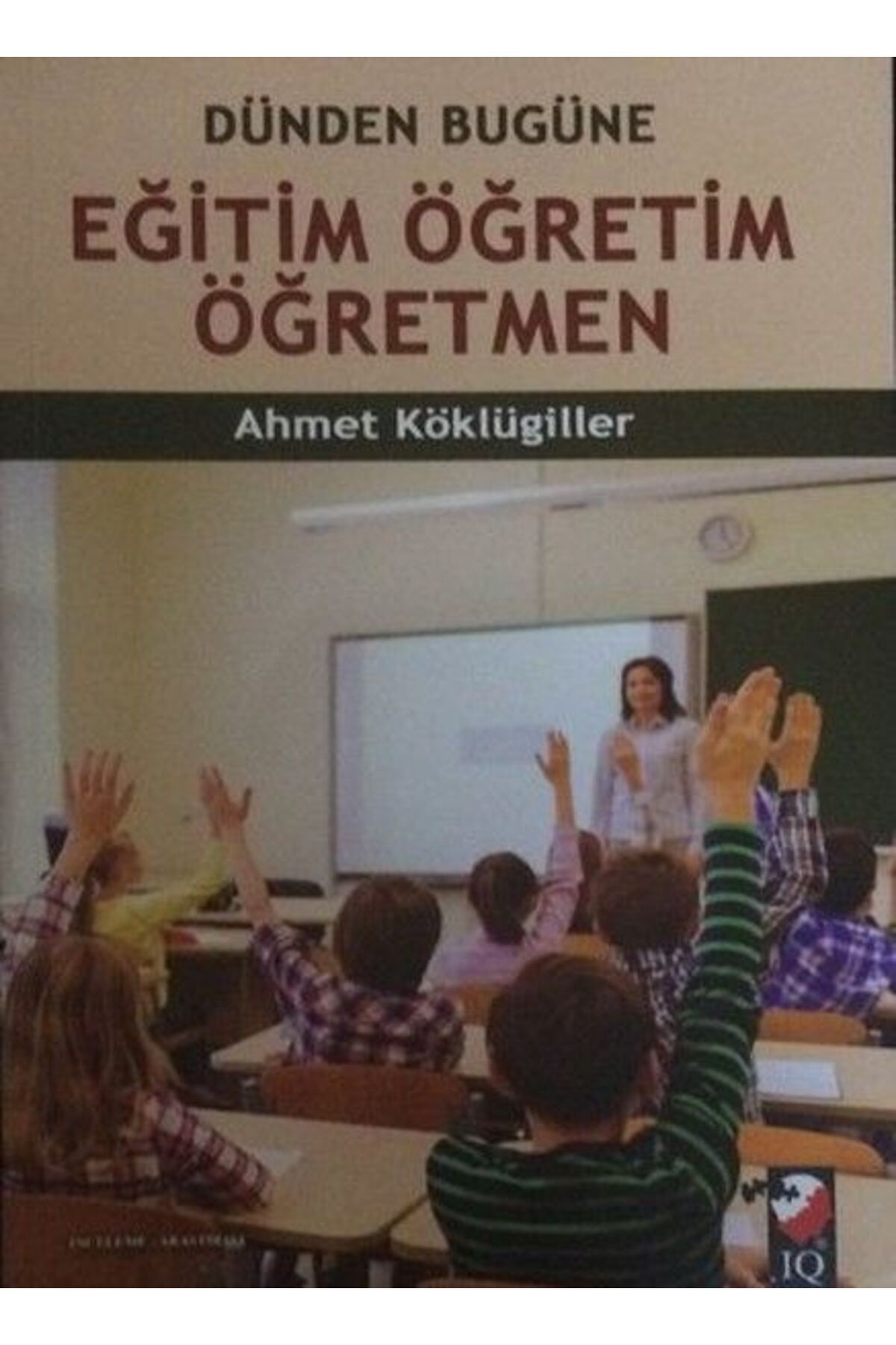IQ Kültür Sanat Yayıncılık Dünden Bugüne Eğitim Öğretim Öğretmen