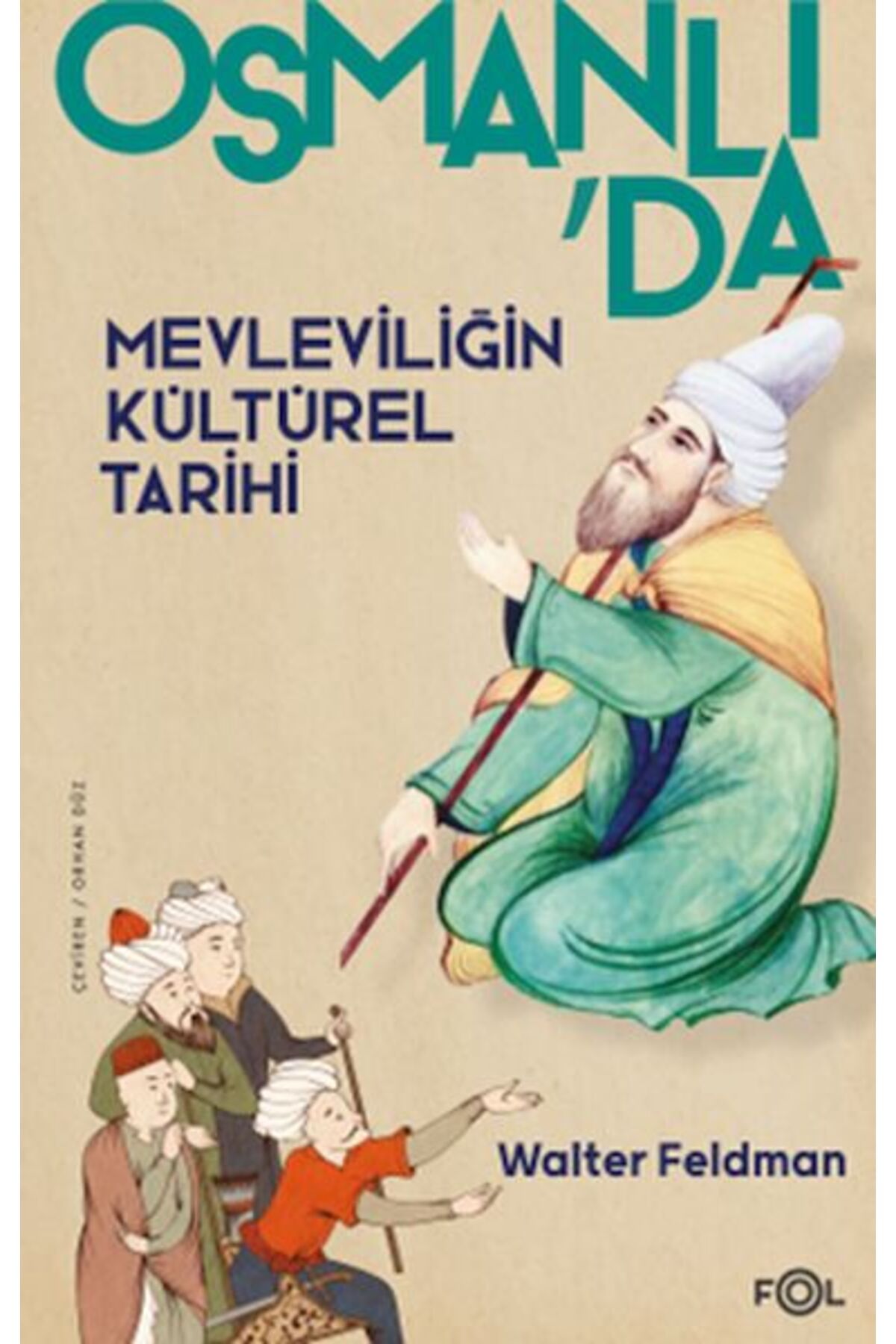 FOL Kitap Osmanlı’da Mevleviliğin Kültürel Tarihi –Osmanlı İmparatorluğu’nda Şiir, Müzik ve Tasavvuf–