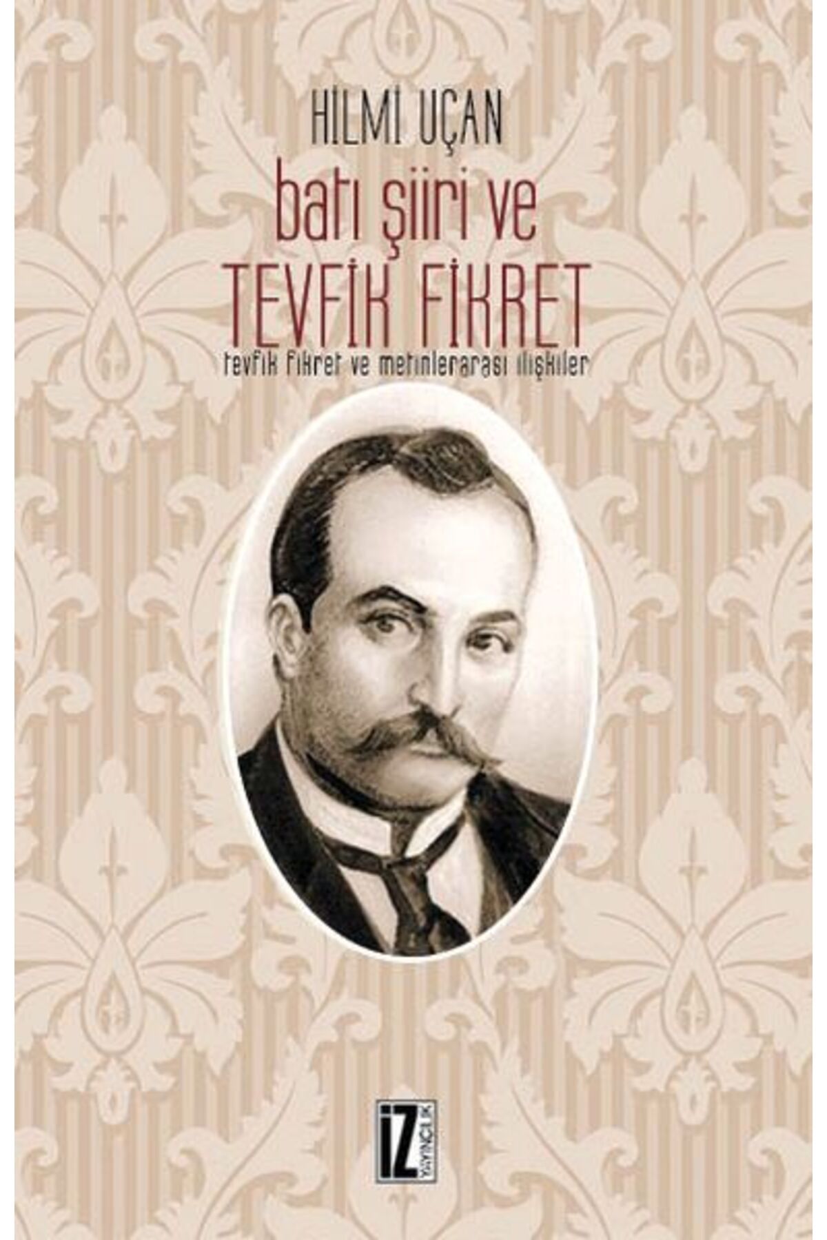İz Yayıncılık Batı Şiiri ve Tevfik Fikret - Tevfik Fikret ve Metinlerarası İlişkiler