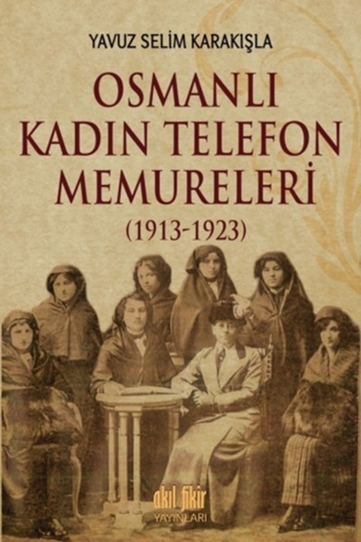 Akıl Fikir Yayınları Osmanlı Kadın Telefon Memureleri 1913