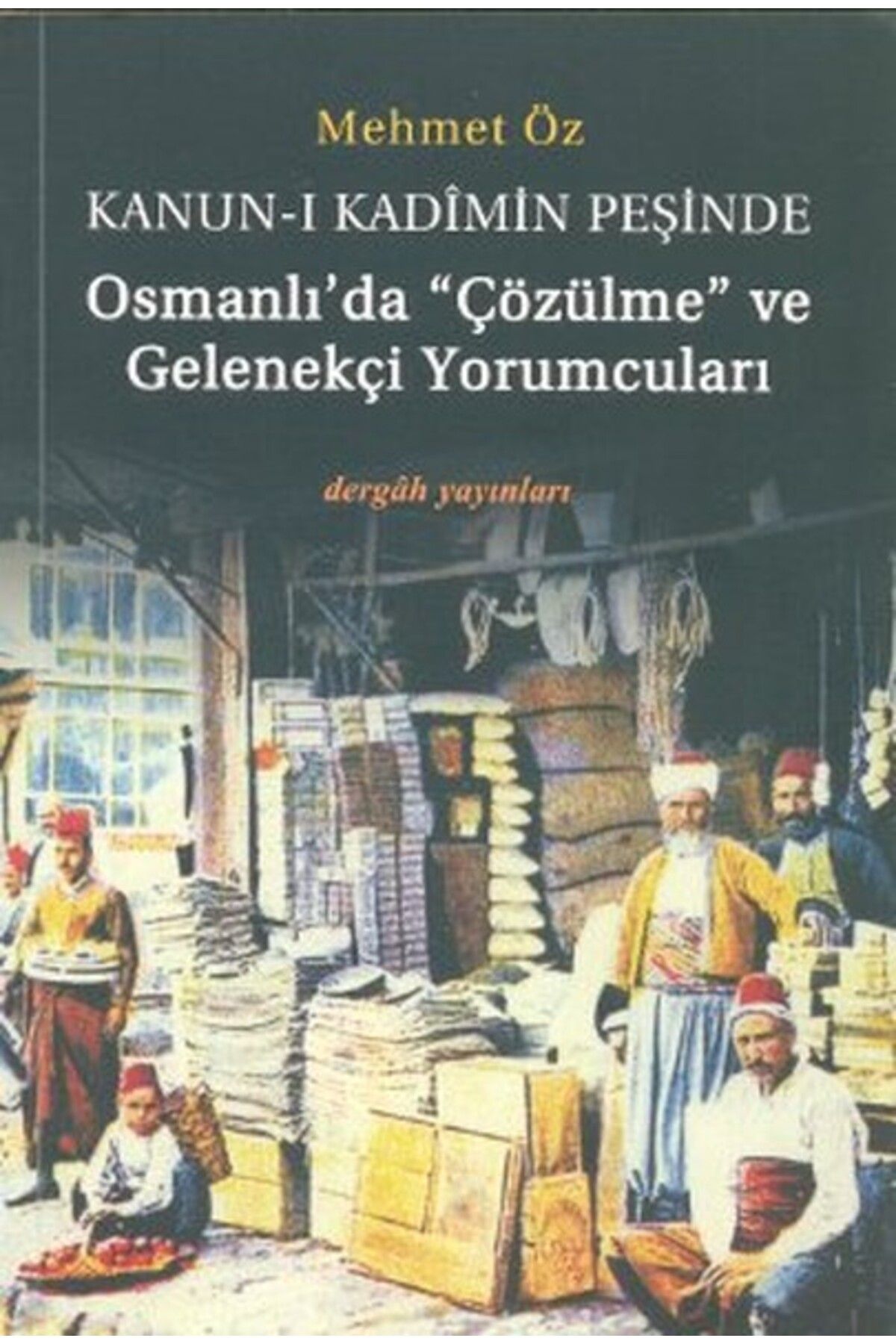 Dergah Yayınları Kanun-i Kadimin Peşinde - Osmanlıda Çözülme ve Gelenekçi Yorumcuları