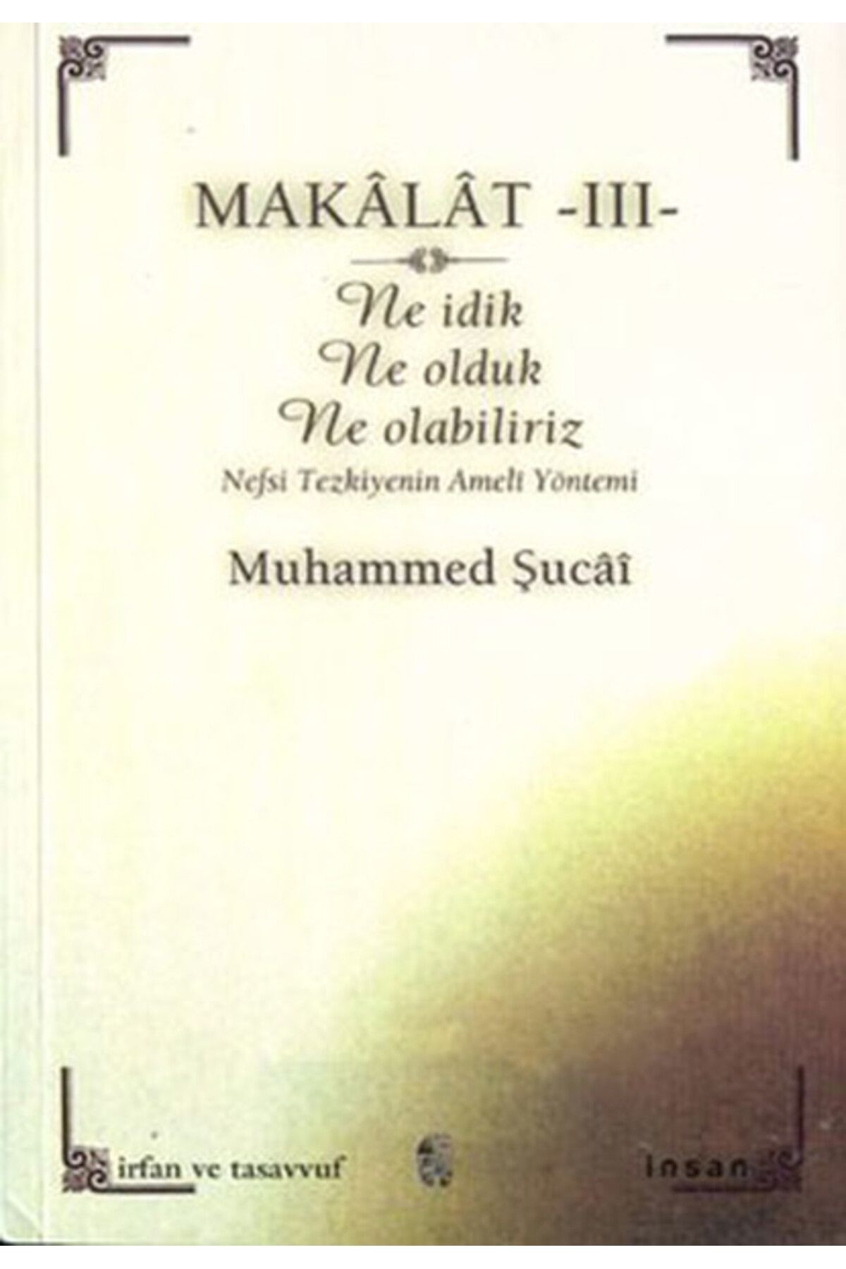 İnsan Yayınları Makalat -3- Ne İdik, Ne Olduk, Ne Olabiliriz (Nefsi Tezkiyenin Ameli Yöntemi)