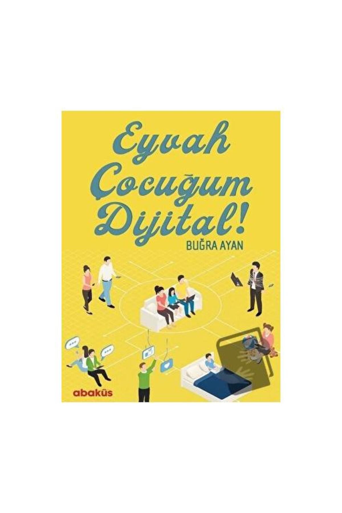 Abaküs Kitap Eyvah Çocuğum Dijital! / Abaküs Kitap / Buğra Ayan