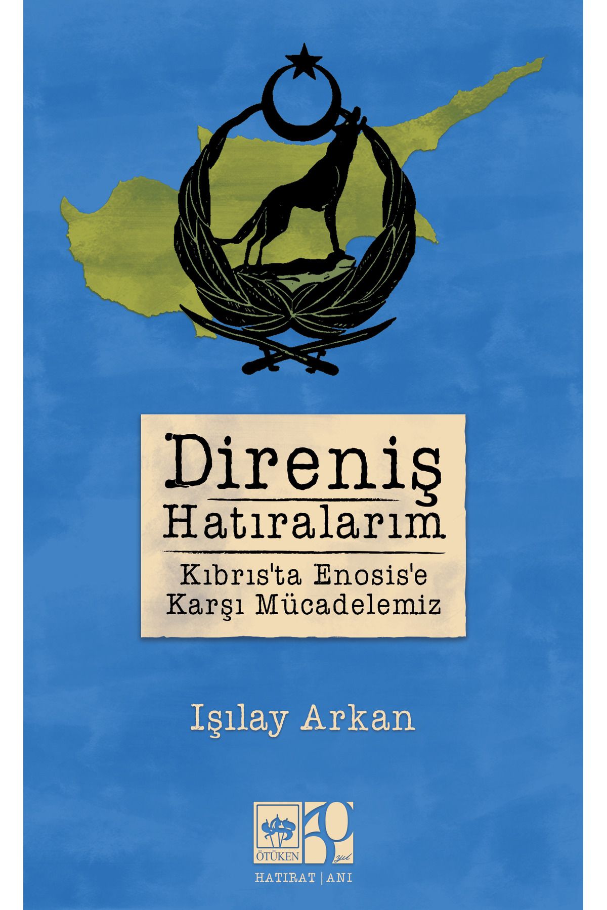 Ötüken Neşriyat Direniş Hatıralarım Kıbrıs'ta Enosis'e Karşı Mücadelemiz / Işılay Arkan