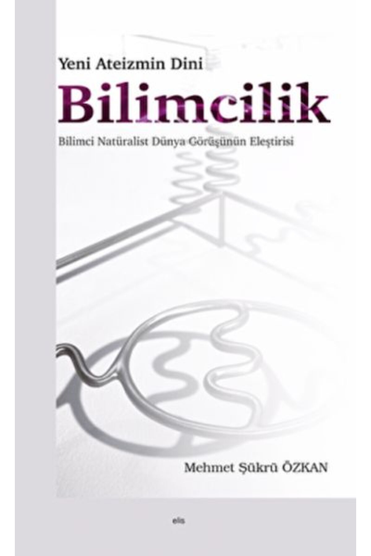 Ankara Okulu Yayınları Yeni Ateizmin Dini Bilimcilik Bilimci Natüralist Dünya Görüşünün Eleştirisi