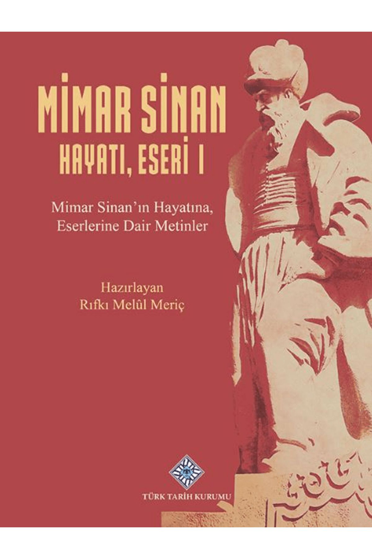 Türk Tarih Kurumu Yayınları Mimar Sinan Hayatı, Eseri I / Rıfkı Melül Meriç / Türk Tarih Kurumu Yayınları / 9789751760067