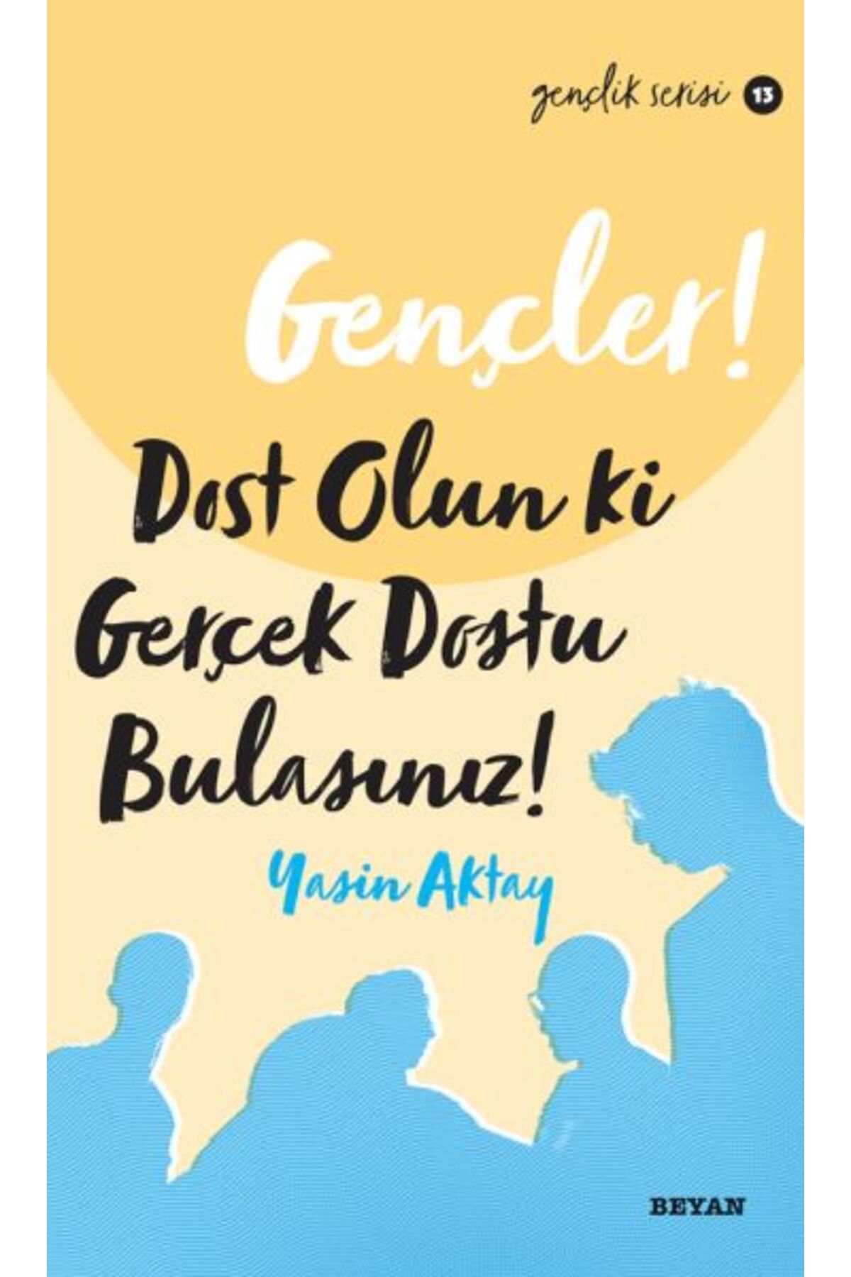 Beyan Yayınları Gençler, Dost Olun Ki, GerçekDostu Bulasınız! - Gençlik Serisi 13