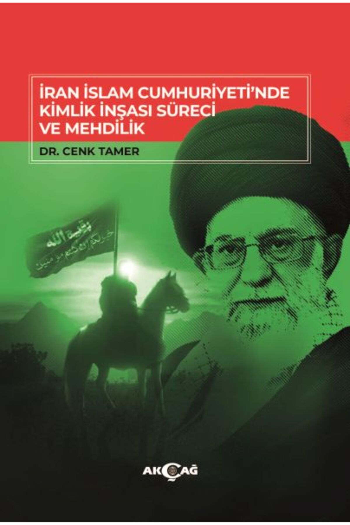 Akçağ Yayınları İran İslam Cumhuriyeti'Nde Kimlik İnşası Süreci Ve Mehdilik