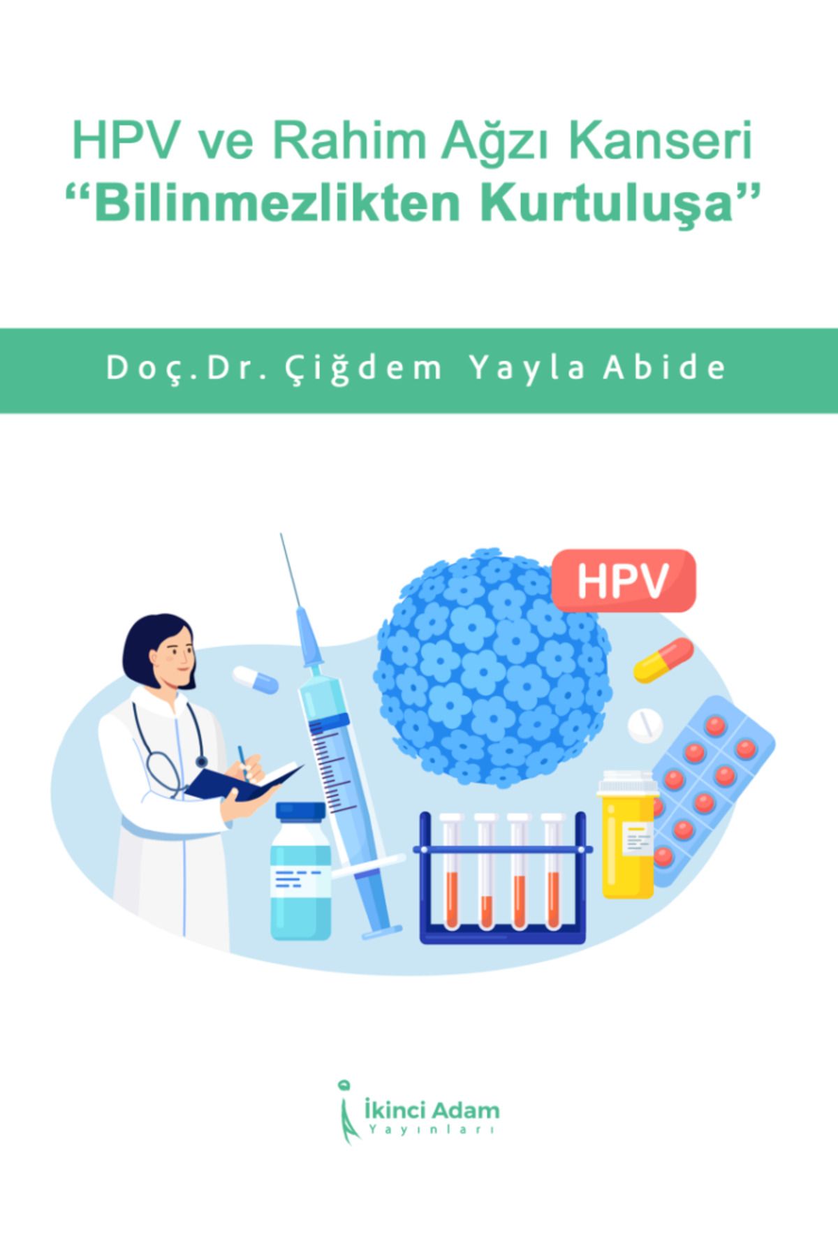 İkinci Adam Yayınları Hpv ve Rahim Ağzı Kanseri ‘Bilinmezlikten Kurtuluşa’ – Doç. Dr. Çiğdem Yayla Abide