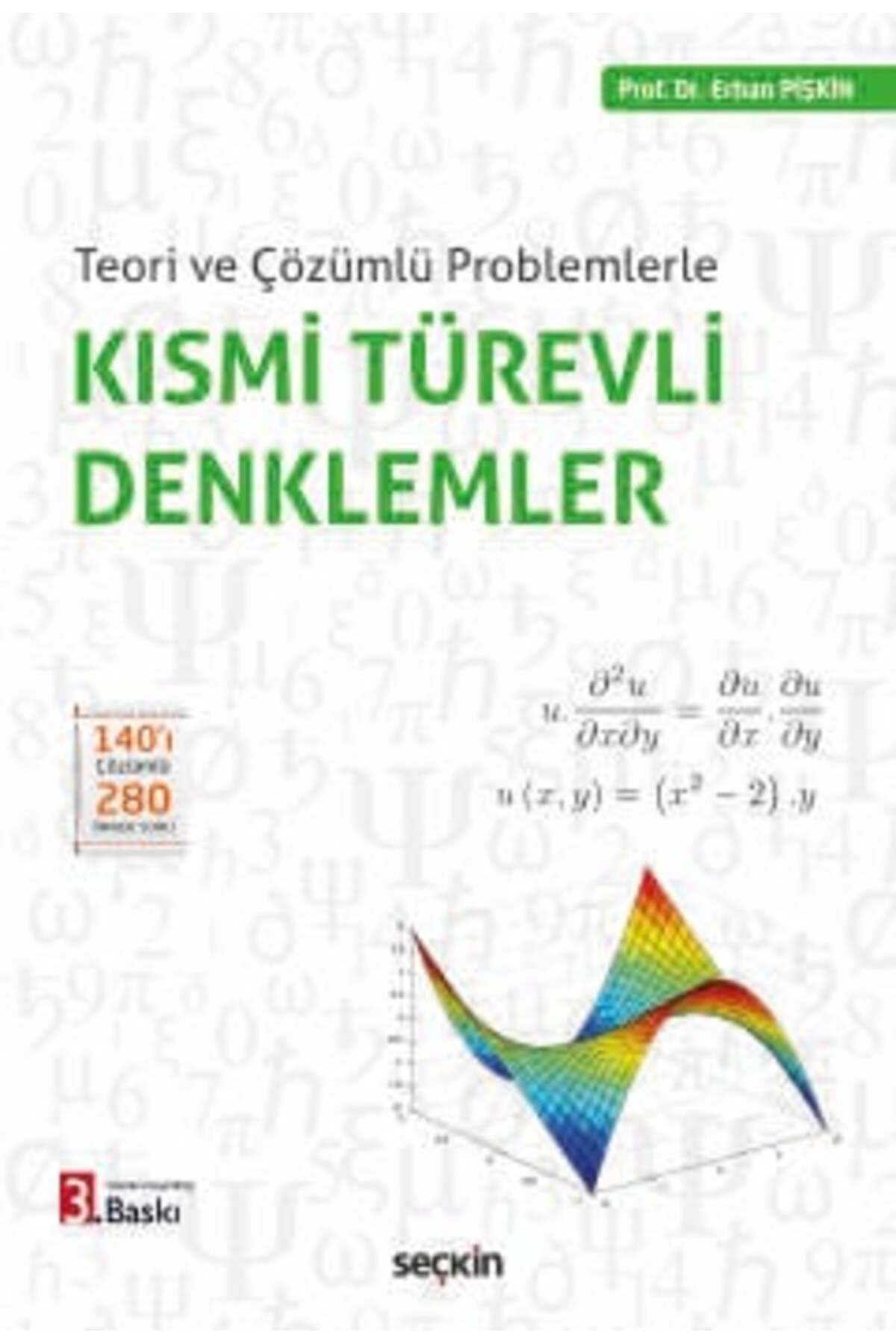 Seçkin Yayıncılık Teori ve Çözümlü Problemlerle Kısmi Türevli Denklemler Prof. Dr. Erhan Pişkin 3. Baskı, Kasım 2024