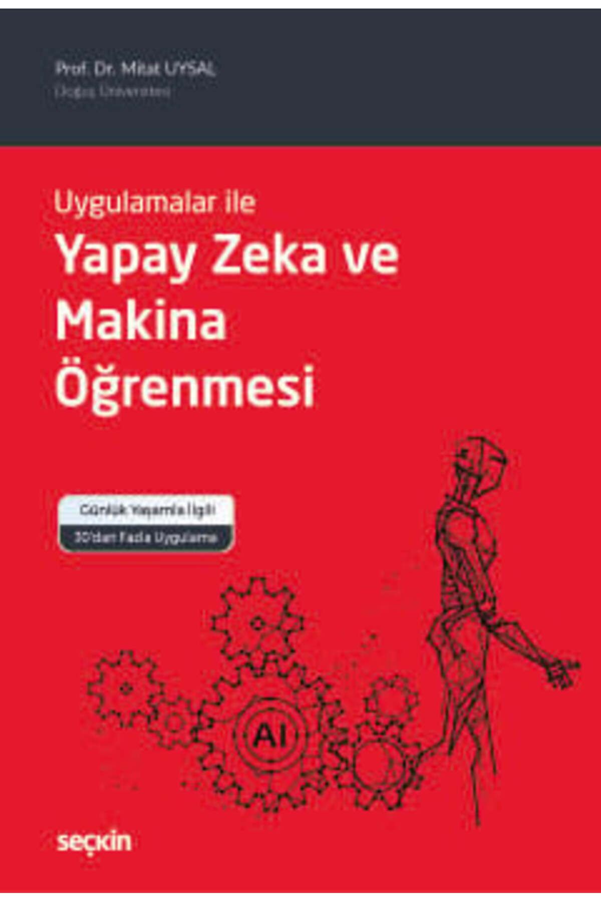 Seçkin Yayıncılık Uygulamalar ile Yapay Zeka ve Makina Öğrenmesi Prof. Dr. Mitat Uysal 1. Baskı, Kasım 2024