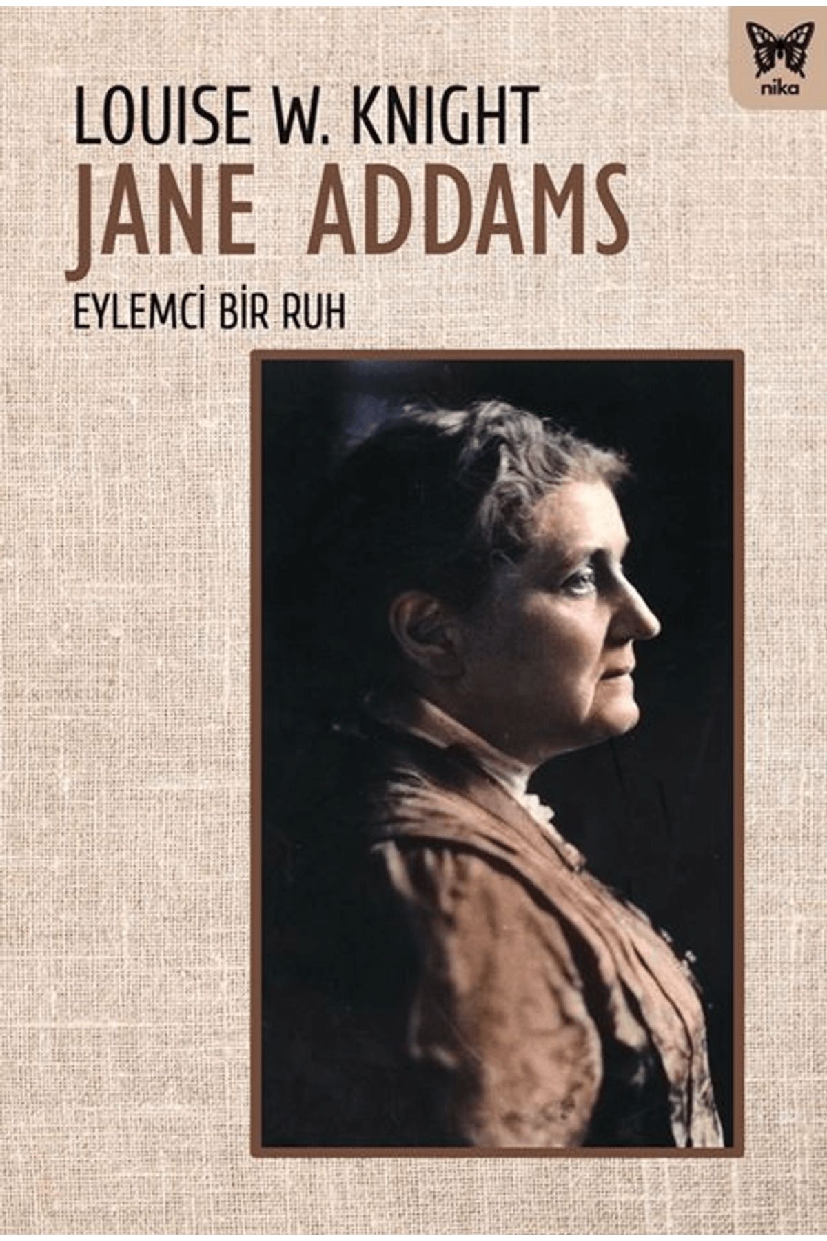 Nika Yayınevi Jane Addams Eylemci Bir Ruh / Louise W. Knight / Nika Yayınevi / 9786256520455