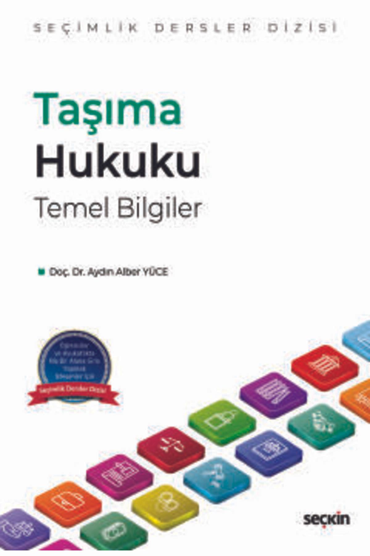 Seçkin Yayıncılık Taşıma Hukuku Temel Bilgiler - Seçimlik Dersler Dizisi - Doç. Dr. Aydın Alber Yüce 1. Baskı, Kasım 2