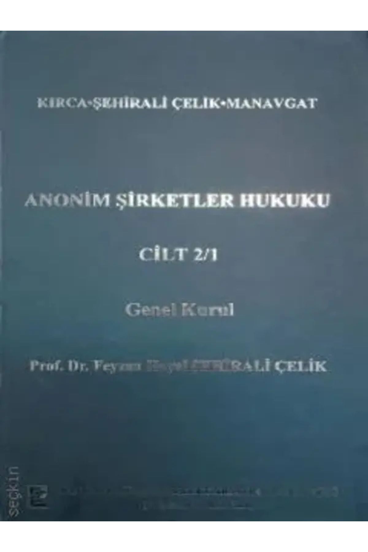 Seçkin Yayıncılık Anonim Şirketler Hukuku Cilt: 2/1 Genel Kurul Prof. Dr. İsmail Kırca