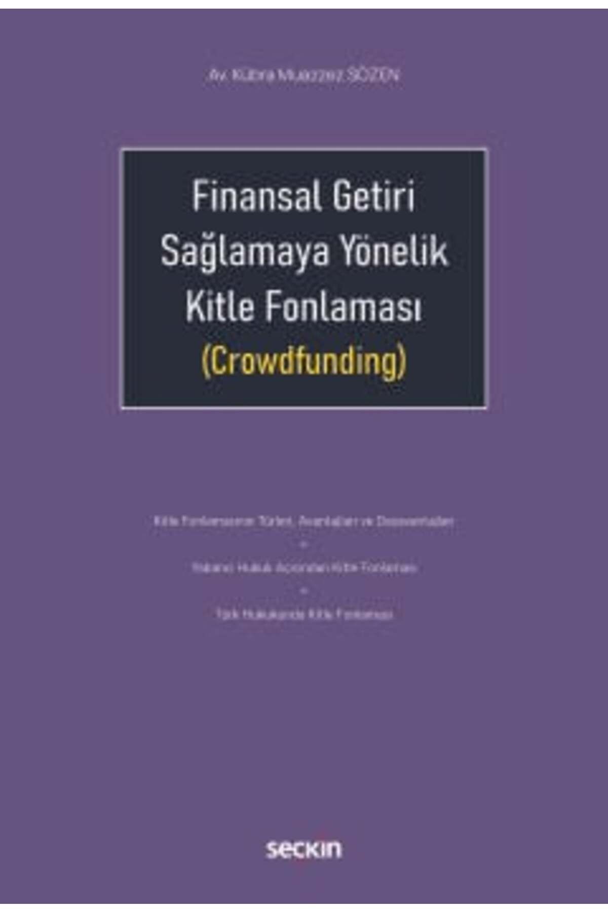 Seçkin Yayıncılık Finansal Getiri Sağlamaya Yönelik Kitle Fonlaması (Crowdfunding) Kübra Muazzez Sözen 1. Baskı, Ocak