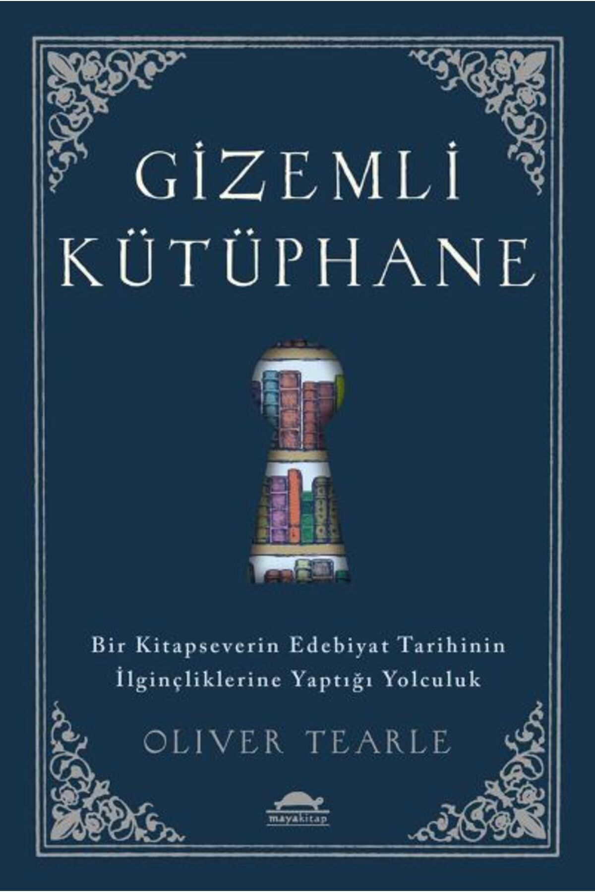 Maya Kitap Gizemli Kütüphane - Bir Kitapseverin Edebiyat Tarihinin İlginçliklerine Yaptığı Yolculuk