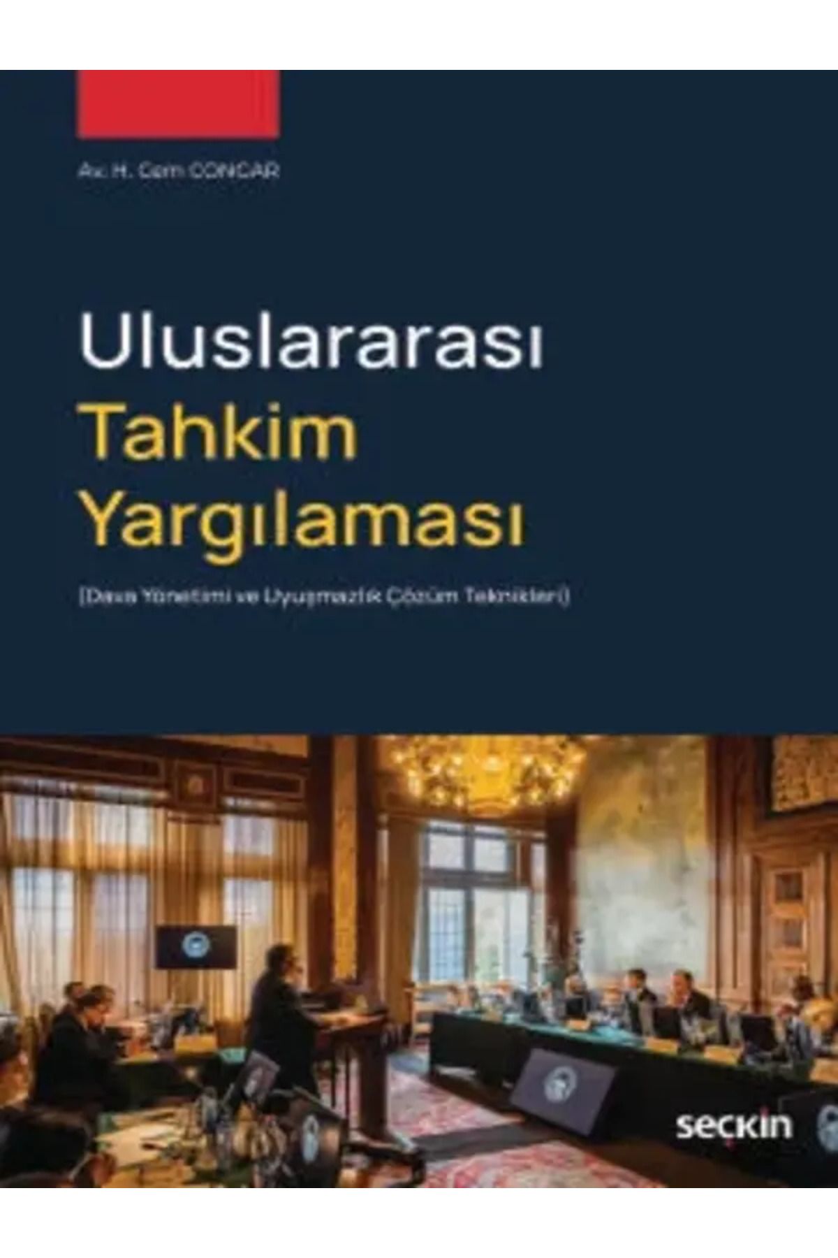 Seçkin Yayıncılık Uluslararası Tahkim Yargılaması (Dava Yönetimi ve Uyuşmazlık Çözüm Teknikleri) Hikmet Cem Congar