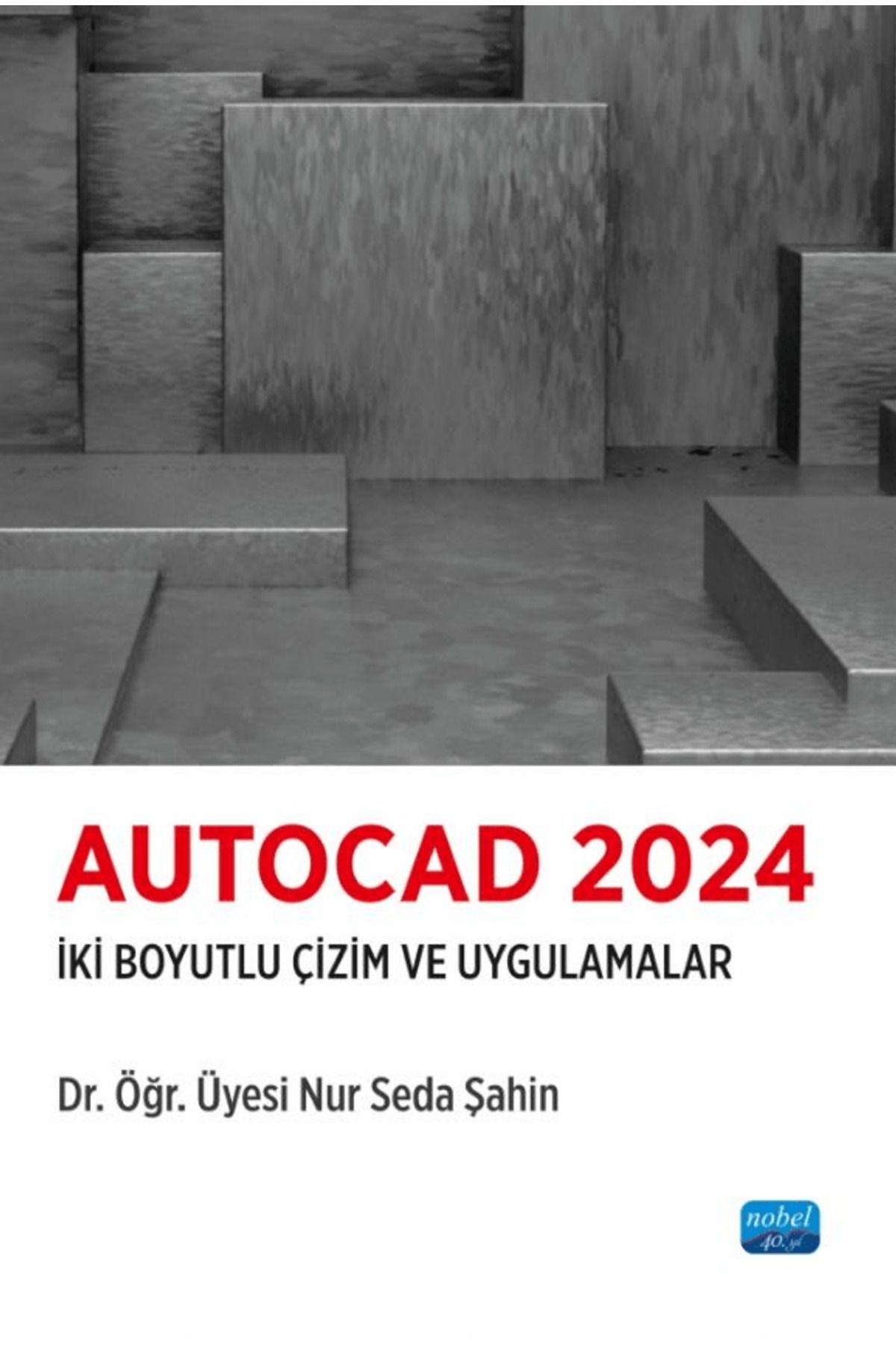 Nobel Akademik Yayıncılık Autocad 2024-i̇ki Boyutlu Çizim Ve Uygulamalar / Nobel Akademik Yayıncılık / 9786253718848