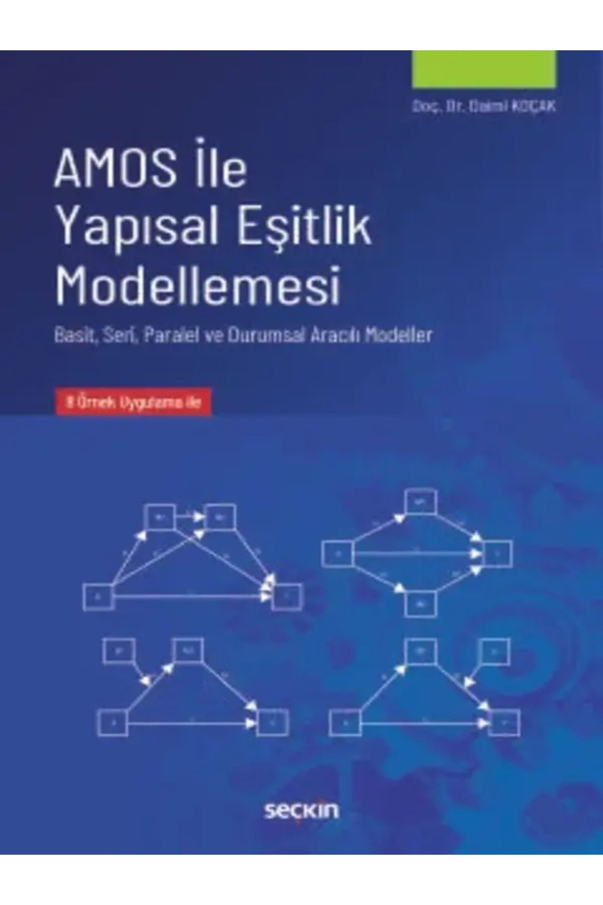 Seçkin Yayıncılık Amos İle Yapısal Eşitlik Modellemesi Basit Seri Paralel ve Durumsal Aracılı Modeller Daimi Koçak