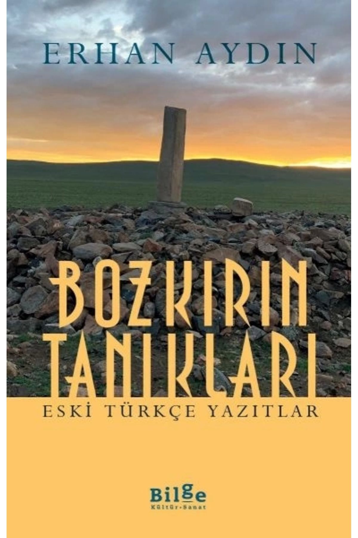 Bilge Kültür Sanat Bozkırın Tanıkları -  Eski Türkçe Yazıtlar