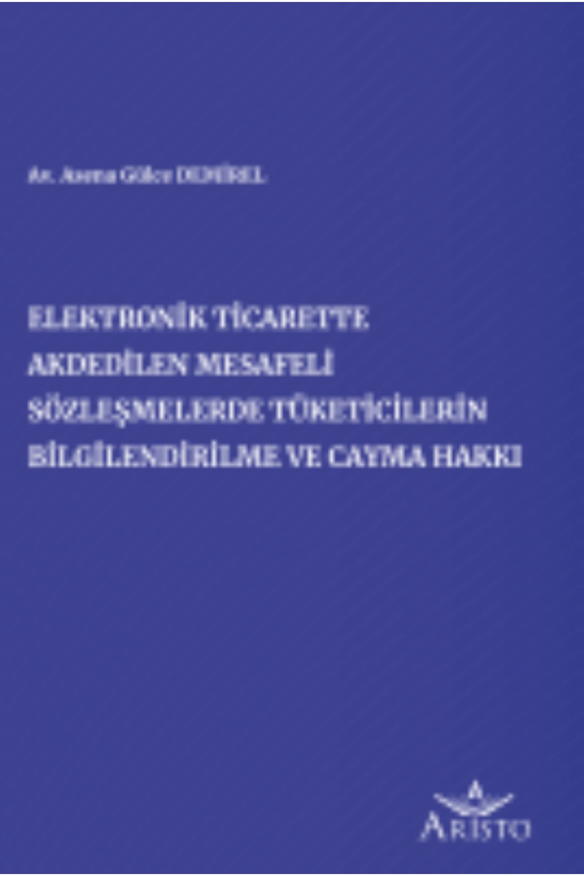 Aristo Yayınevi Elektronik Ticarette Akdedilen Mesafeli Sözleşmelerde Tüketicilerin Bilgilendirilme ve Cayma Hakkı