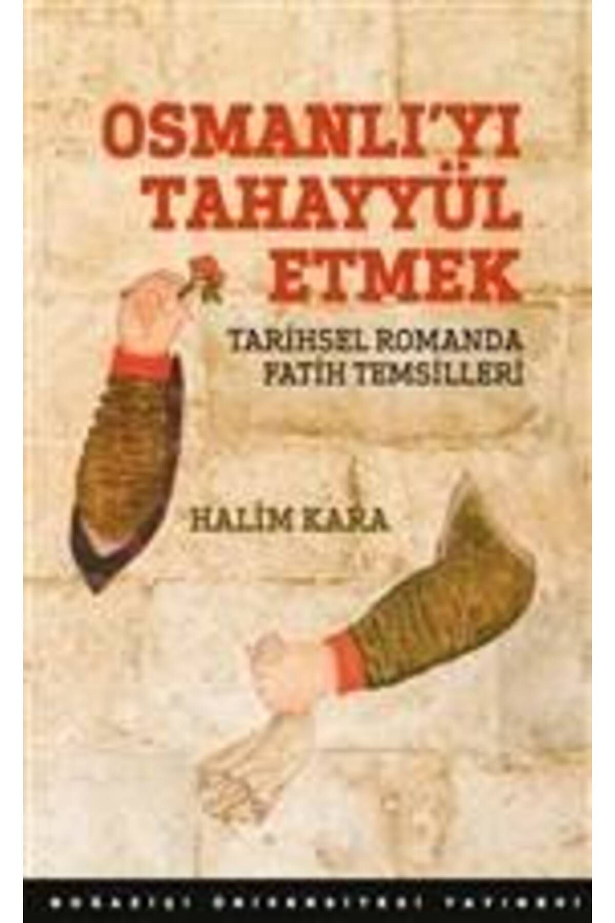 Boğaziçi Üniversitesi Yayınevi Osmanlı’Yı Tahayyül Etmek Tarihsel Romanda Fatih Temsilleri