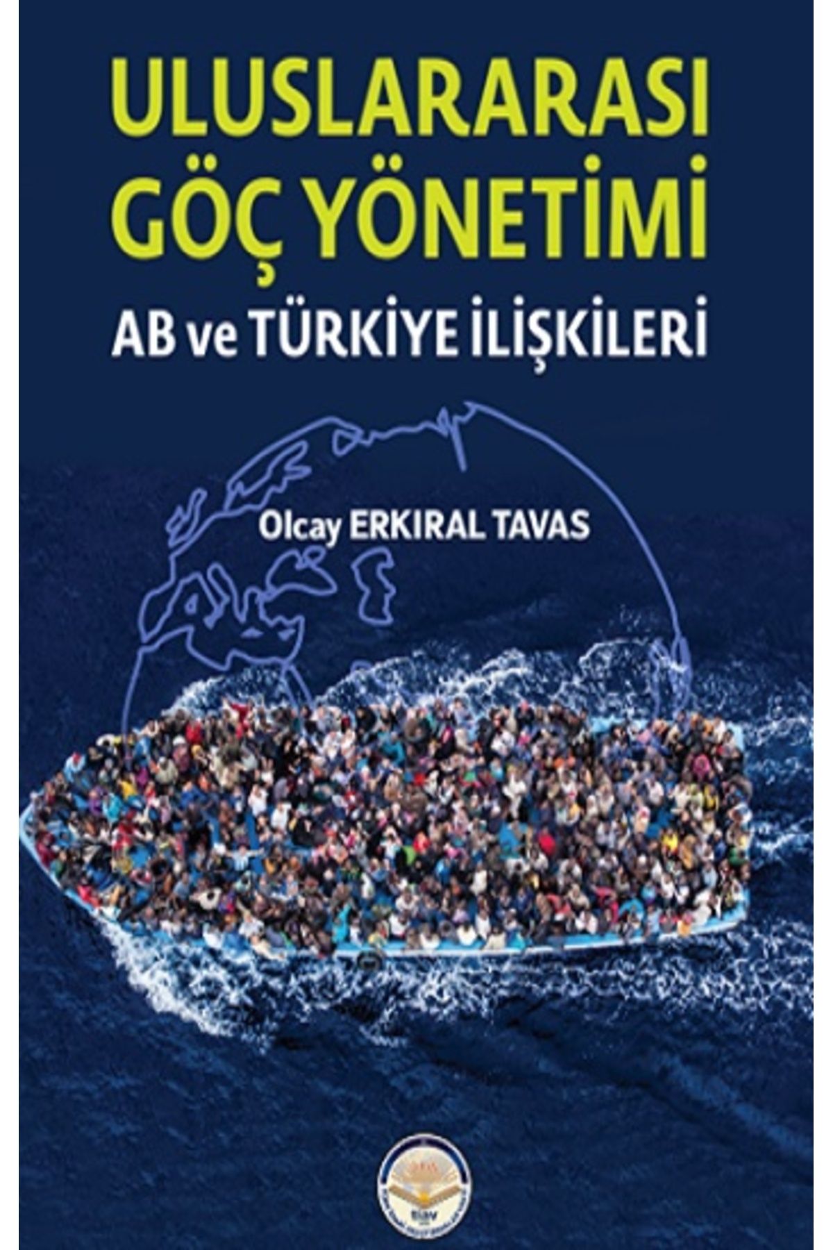 Doğu Batı Yayınları Uluslar Arası  Göç Yönetimi-AB ve Türkiye İlişkileri Kitabı Tiav Olcay Erkıral Tavas