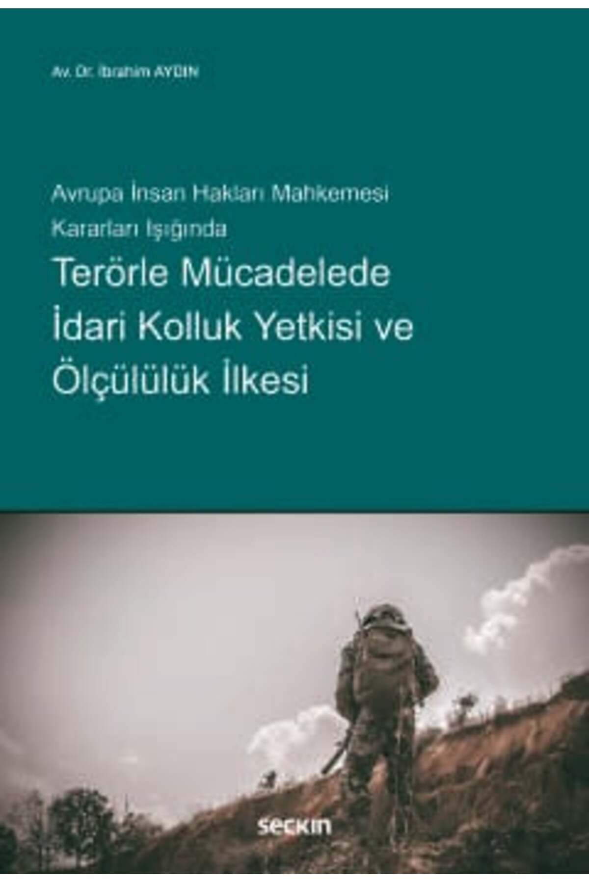 Seçkin Yayıncılık Avrupa İnsan Hakları Mahkemesi Kararları Işığında Terörle Mücadelede İdari Kolluk Yetkisi ve Ölçülül