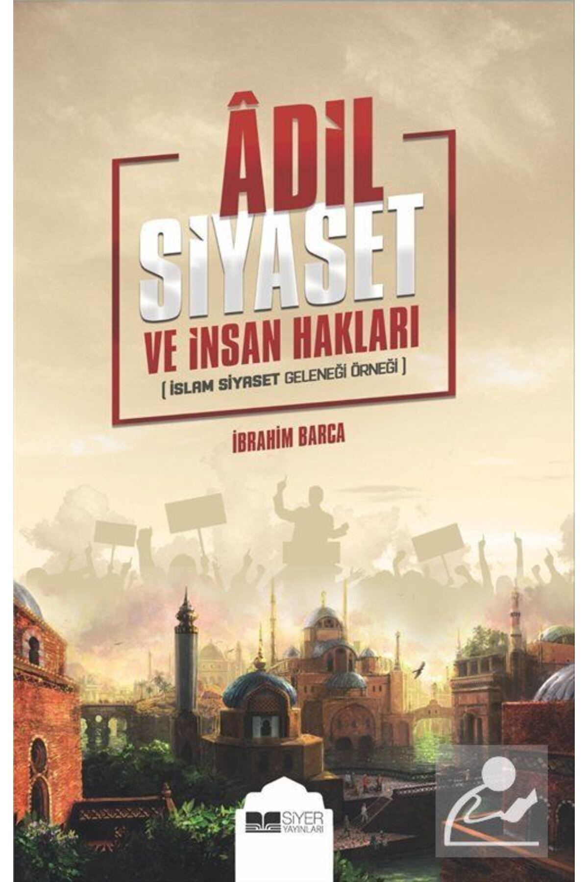 Siyer Yayınları Adil Siyaset Ve Insan Hakları (İSLAM SİYASET GELENEĞİ ÖRNEĞİ)