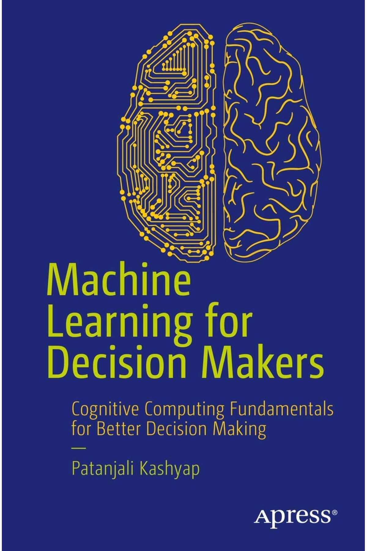 Pandora Kitabevi Machine Learning for Decision Makers : Cognitive Computing Fundamentals for Better Decision Making