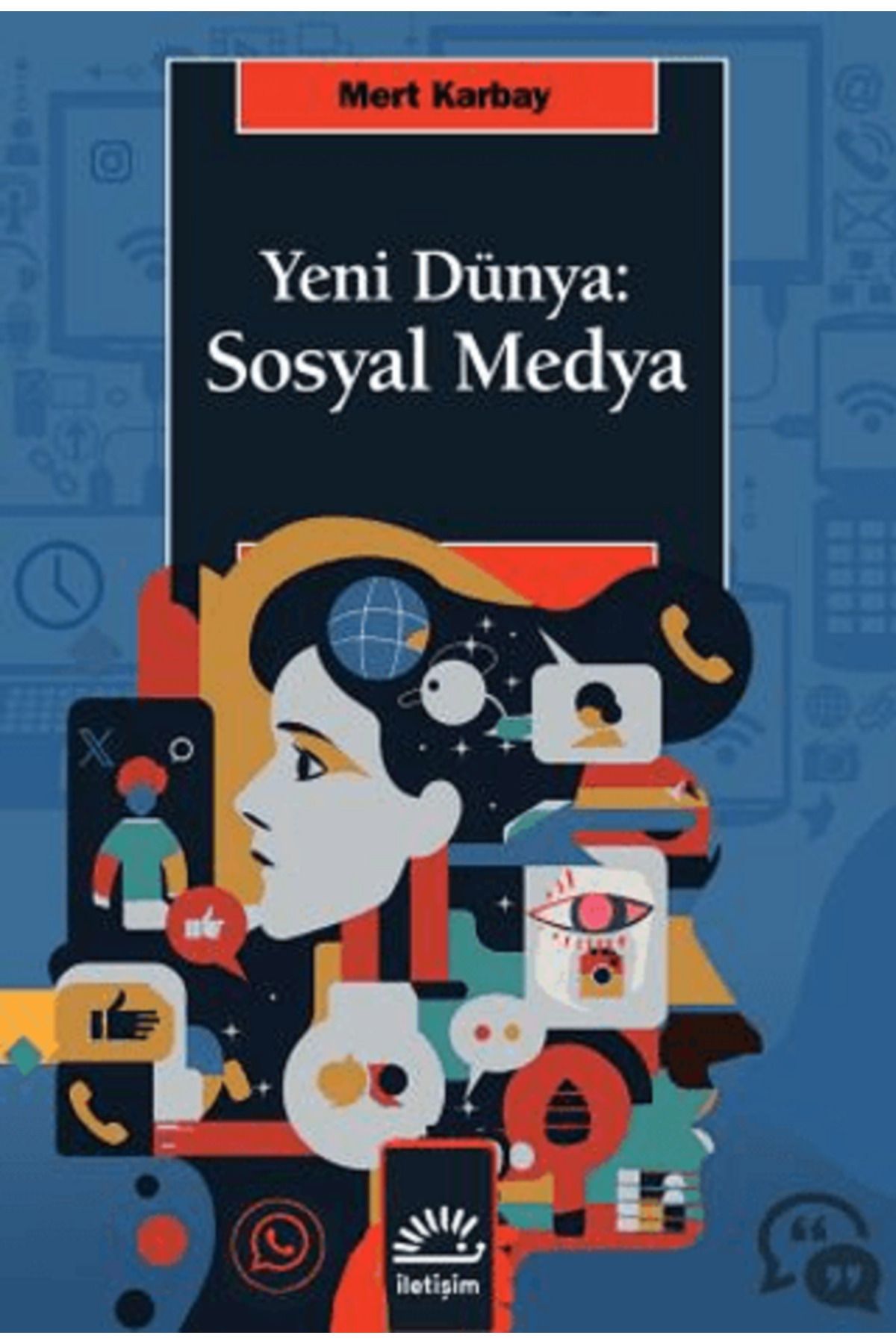 İletişim Yayınları Yeni Dünya: Sosyal Medya - Mert Karbay - 9789750537707