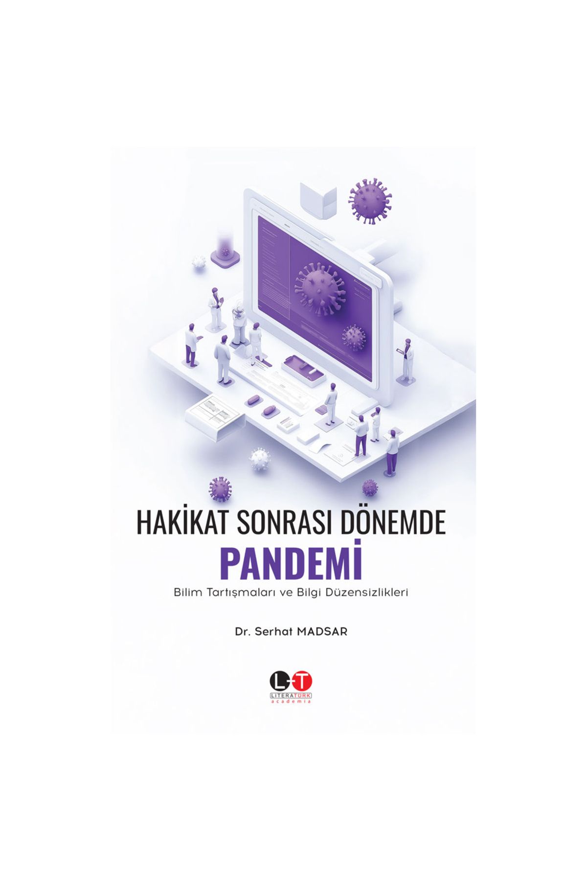 Literatürk Academia HAKİKAT SONRASI DÖNEMDE PANDEMİ  - Bilim Tartışmaları ve Bilgi Düzensizlikleri / Dr. Serhat MADSAR