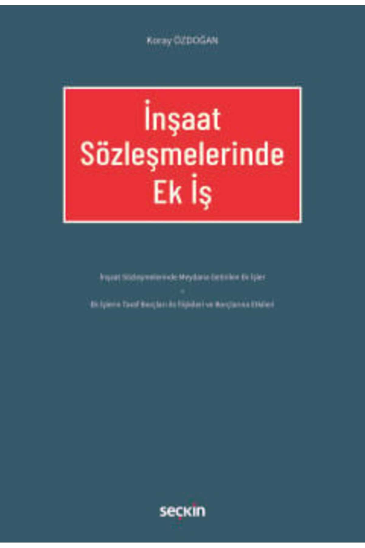 Seçkin Yayıncılık İnşaat Sözleşmelerinde Ek İş Koray Özdoğan 1. Baskı, Aralık 2024