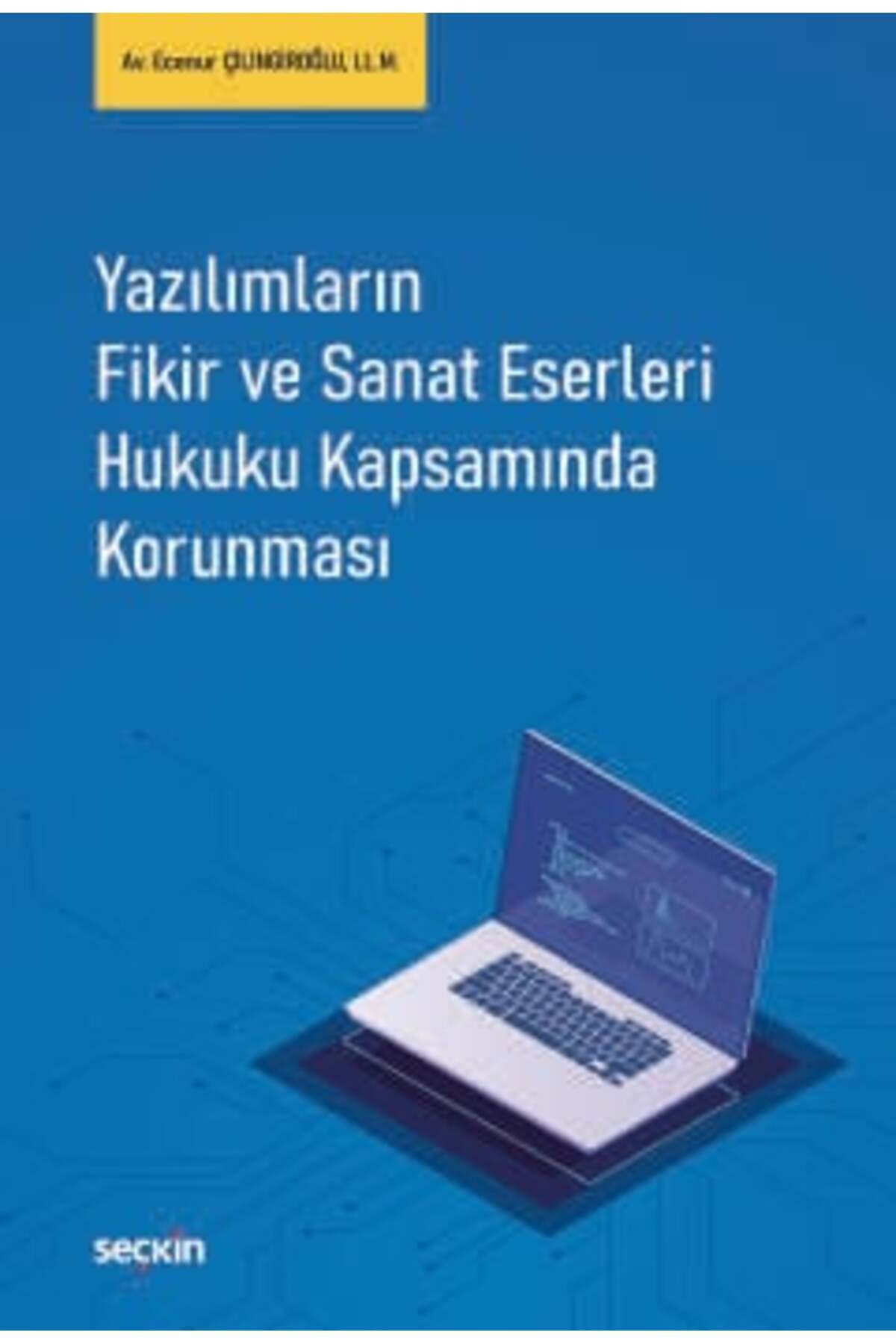 Seçkin Yayıncılık Yazılımların Fikir ve Sanat Eserleri Hukuku Kapsamında Korunması Ecenur Çilingiroğlu 1. Baskı, Ocak