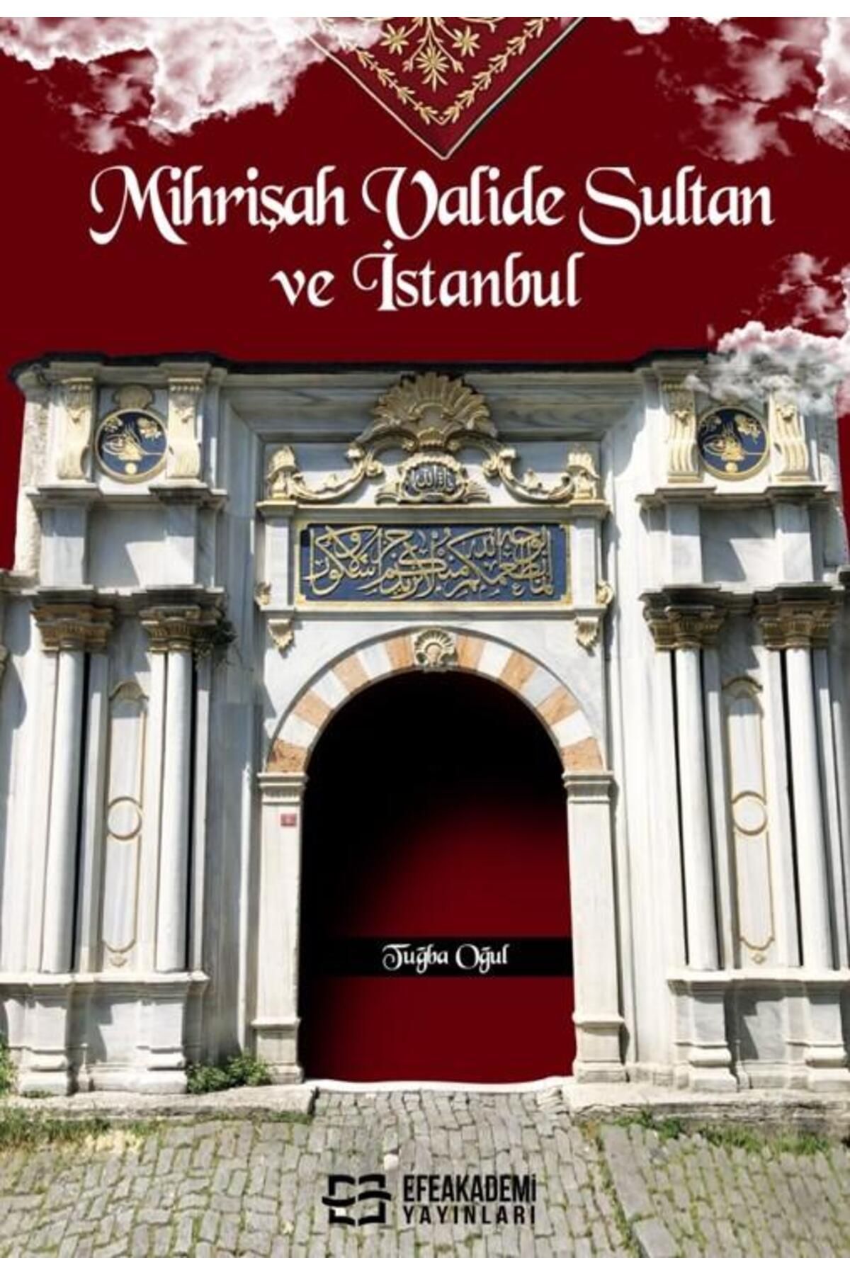 Efe Akademi Yayınları Mihrişah Valide Sultan ve İstanbul / Tuğba OĞUL