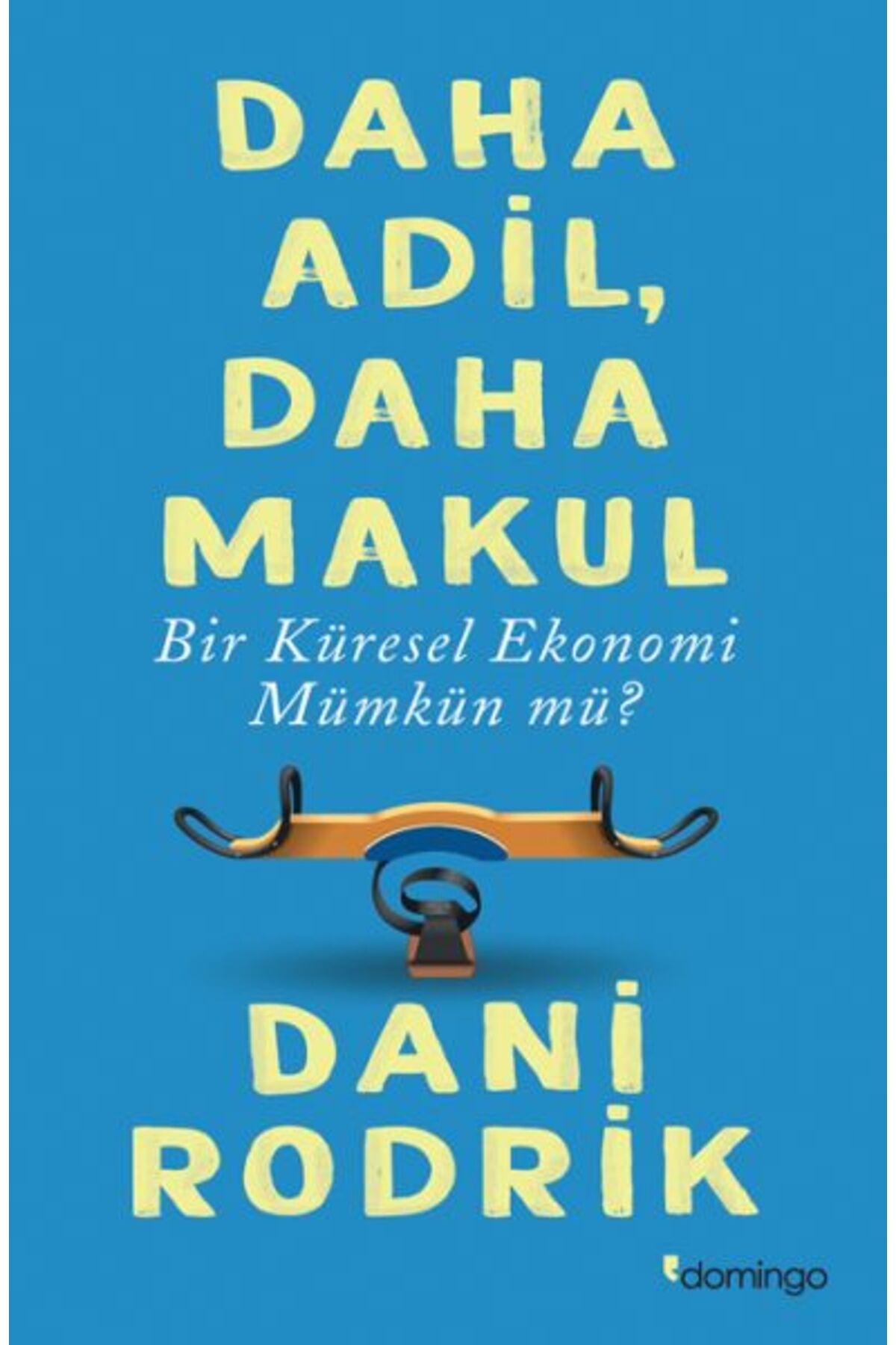 Domingo Yayınevi Daha Adil, Daha Makul Bir Küresel Ekonomi Mümkün Mü? dani rodrik