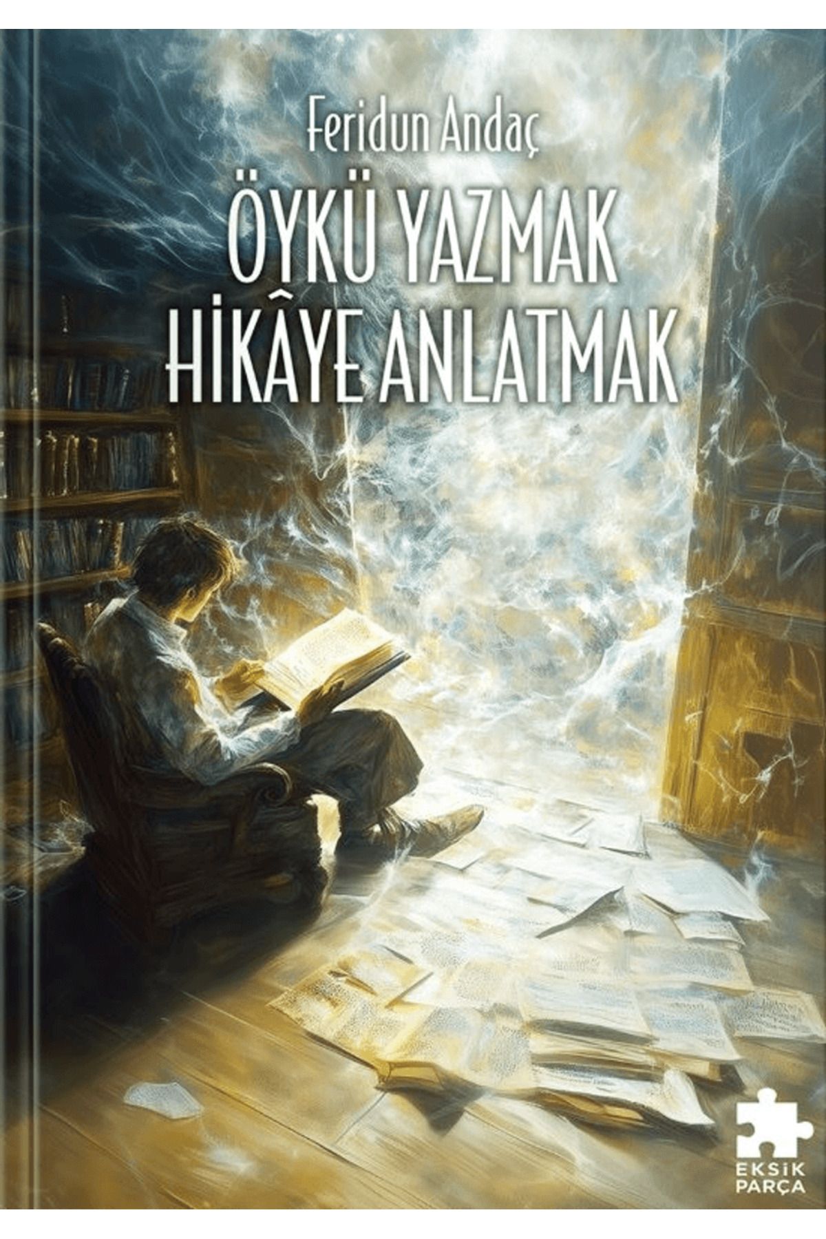 Eksik Parça Yayınları Öykü Yazmak Hikaye Anlatmak / Feridun Andaç / Eksik Parça Yayınları / 9786256231320