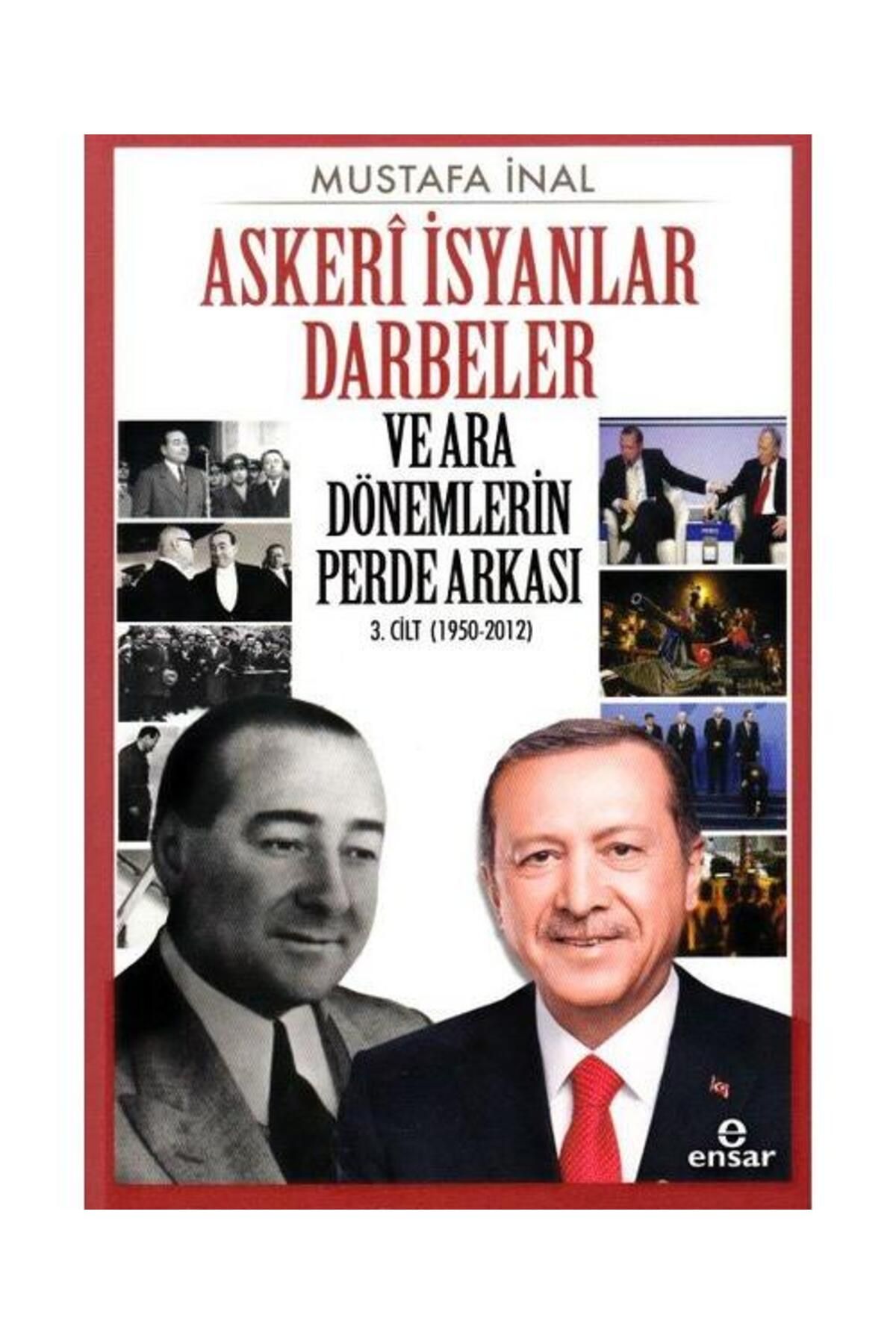 Ensar Neşriyat Askeri İsyanlar Darbeler ve Ara Dönemlerin Perde Arkası 3.Cilt 1950 2012