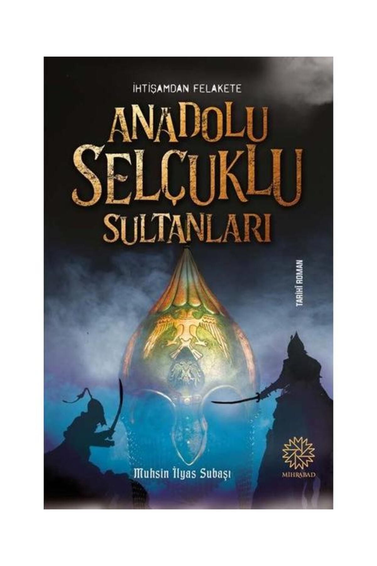 Mihrabad Yayınları İhtişamdan Felakete Anadolu Selçuklu Sultanları