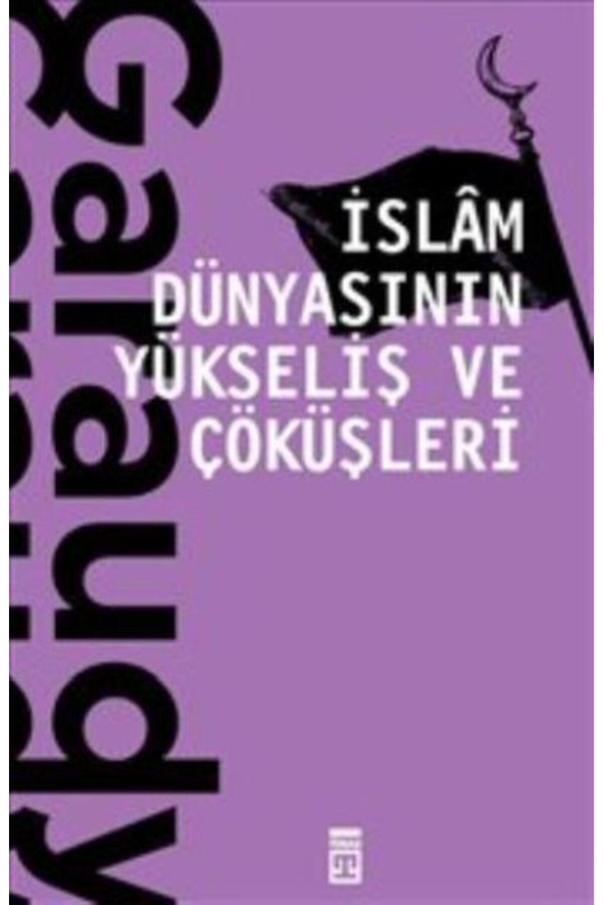 Timaş Yayınları İslam Dünyasının Yükseliş ve Çöküşleri