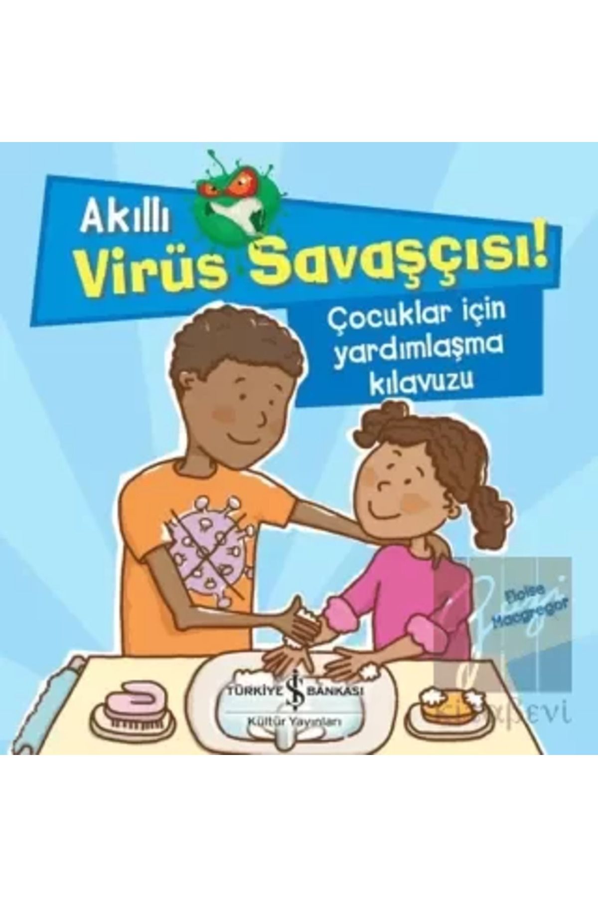 TÜRKİYE İŞ BANKASI KÜLTÜR YAYINLARI Akıllı Virüs Savaşçısı ! - Çocuklar İçin Yardımlaşma Kılavuzu